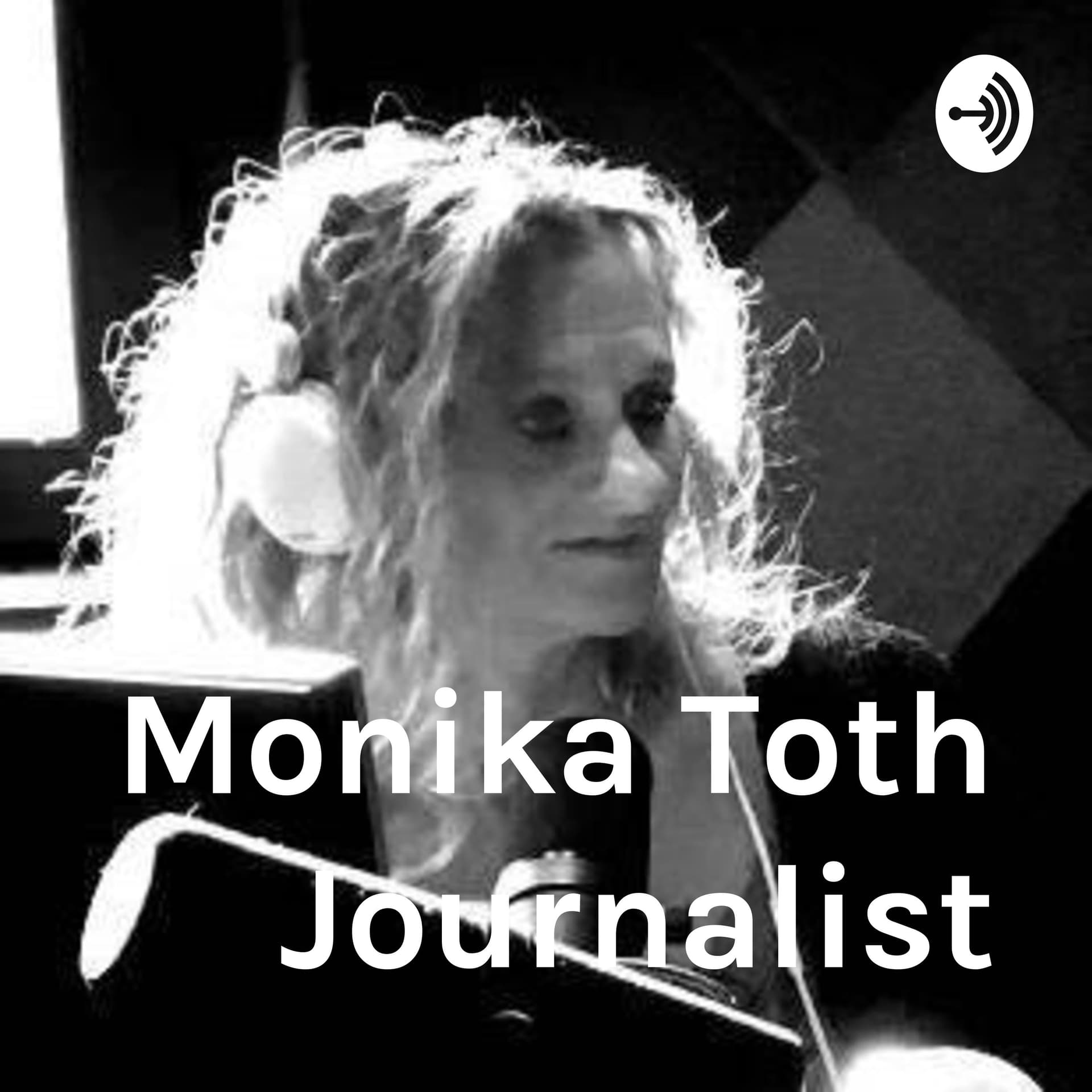Monika Toth Journalist - Podcasts