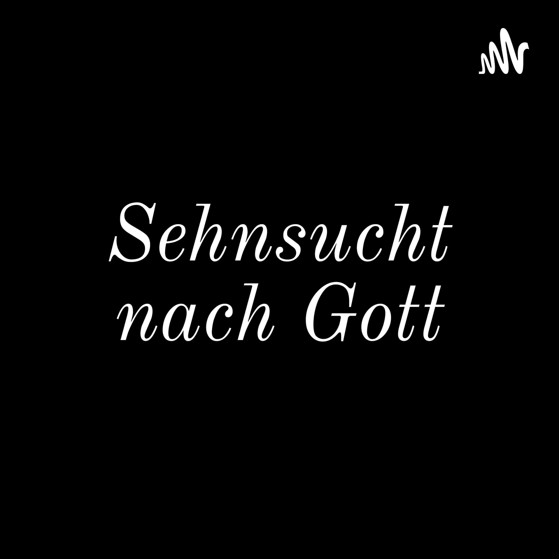 Sehnsucht nach Gott - Podcasts