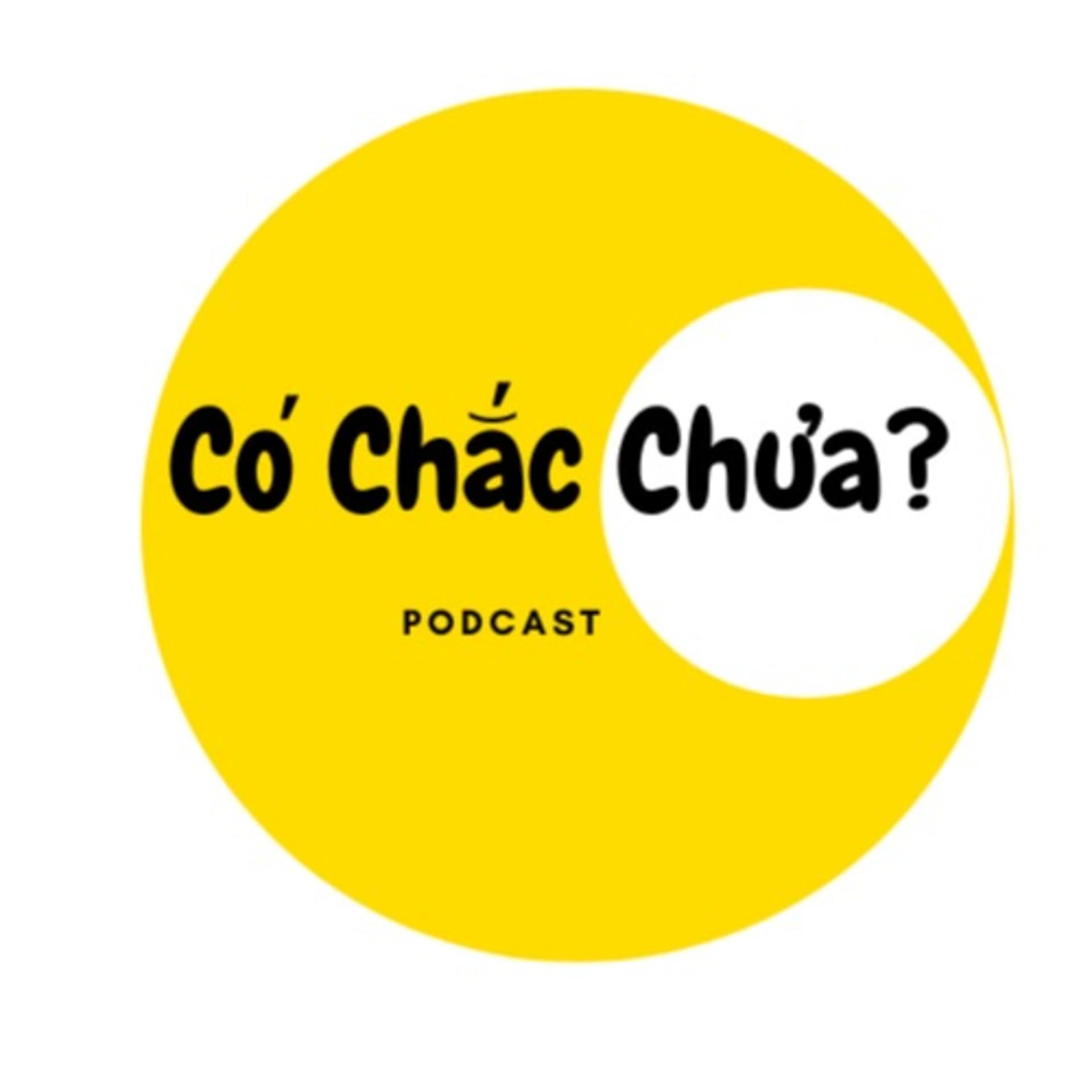 Có Chắc Chưa - Podcasts