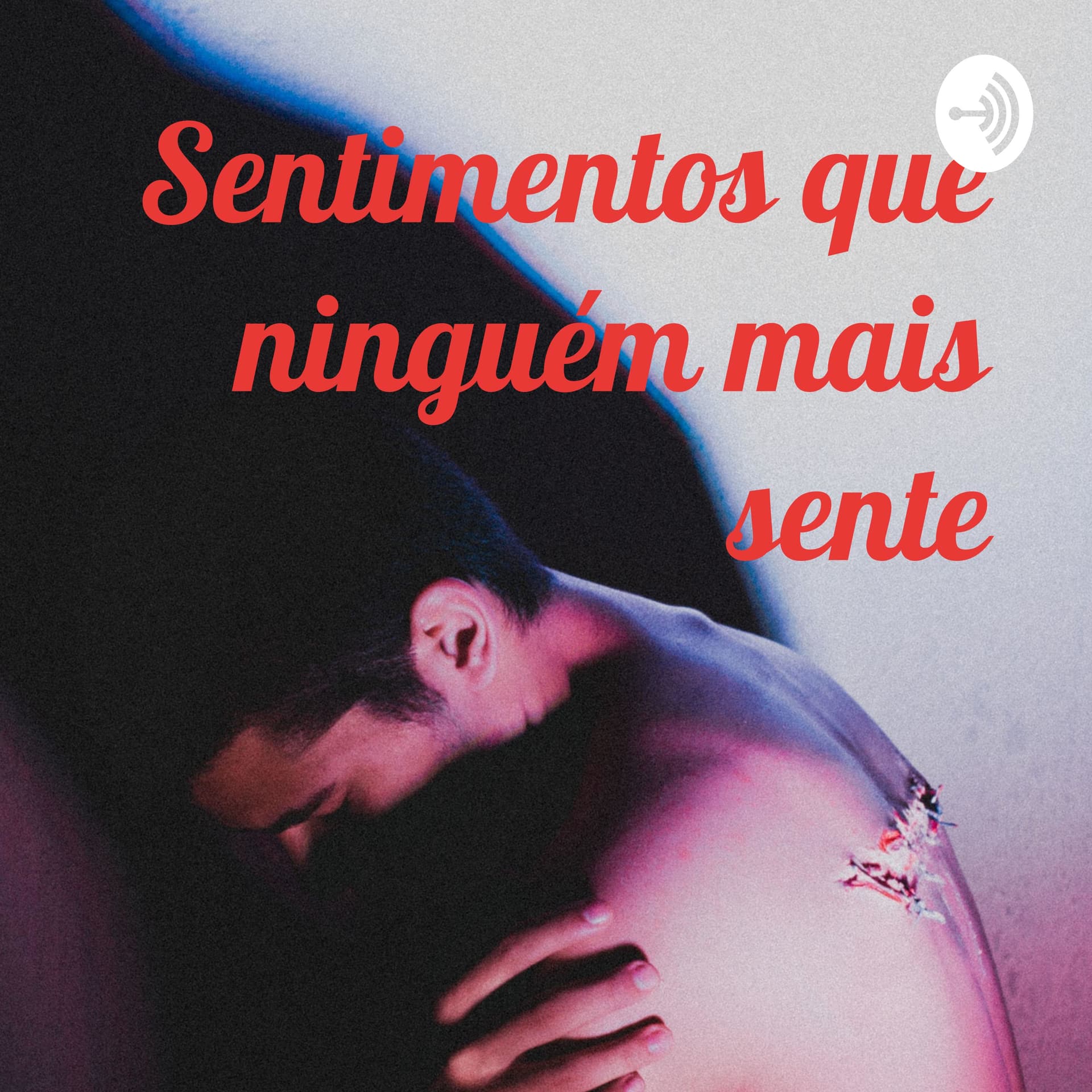 Sentimentos que ninguém mais sente - Podcasts