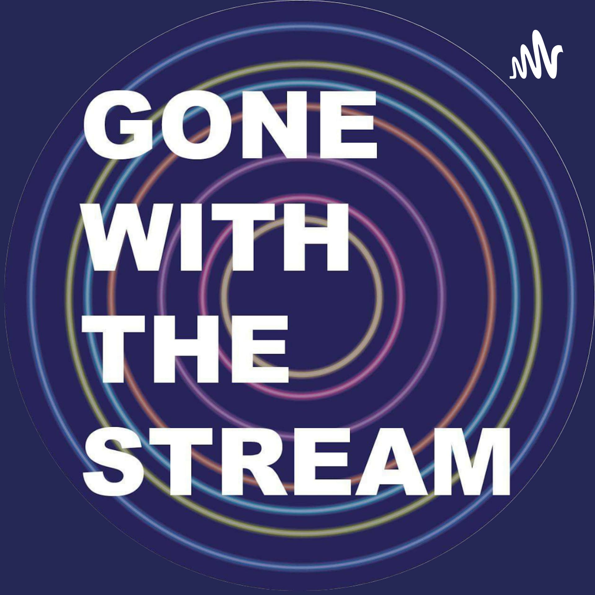 Gone With The Stream - Podcasts