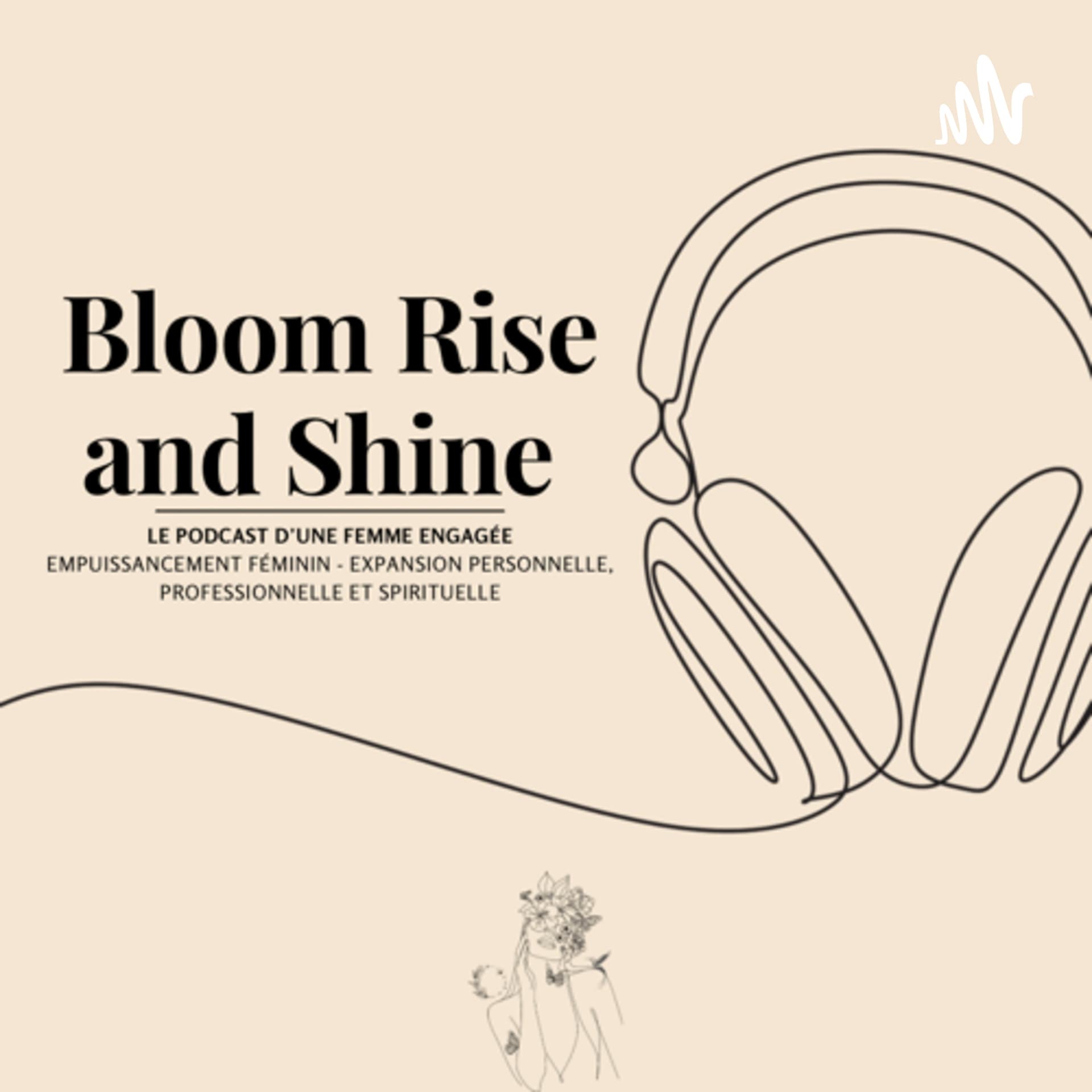 BLOOM, RISE & SHINE - Podcasts
