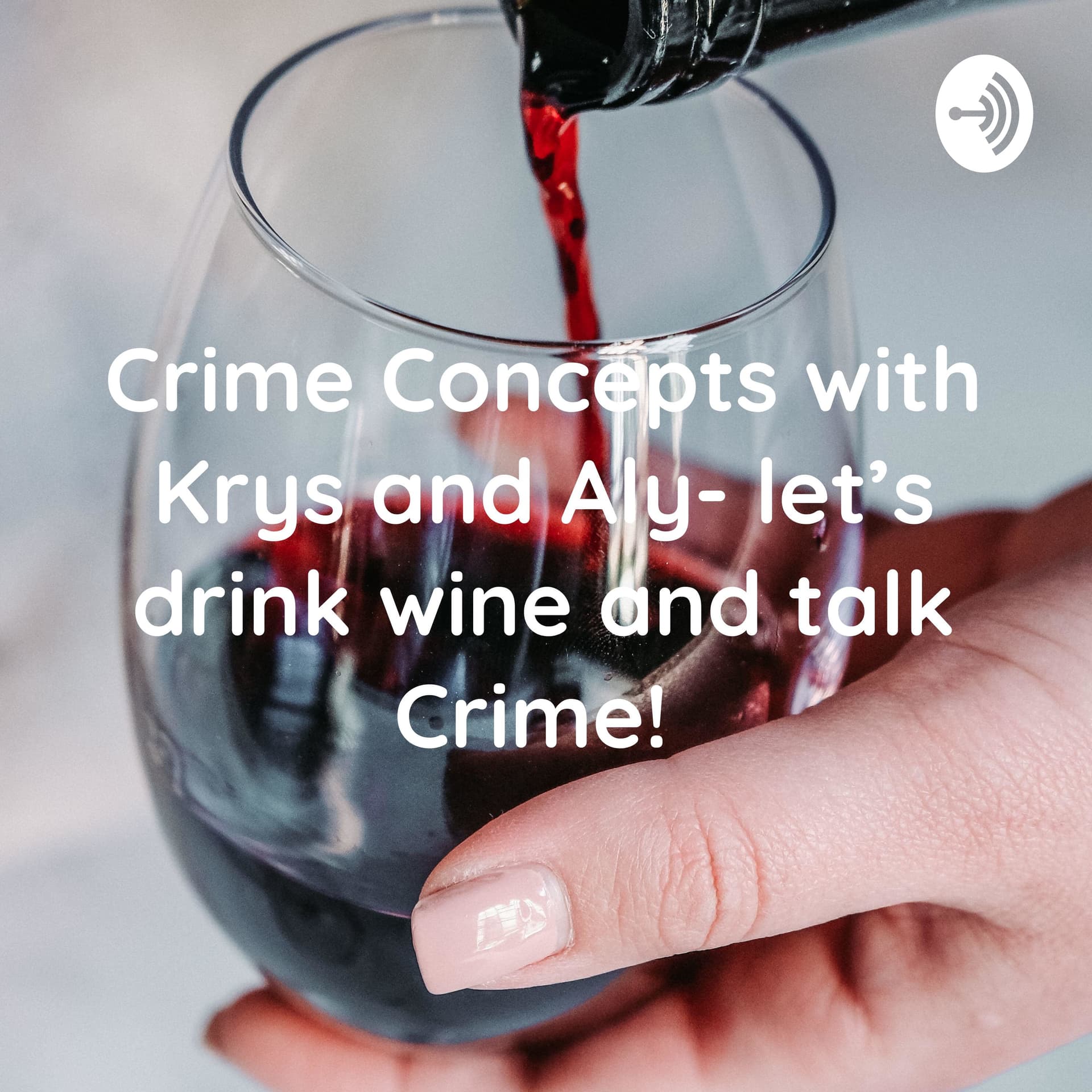 Crime Concepts with Krys and Aly- let’s drink wine and talk Crime! - Podcasts