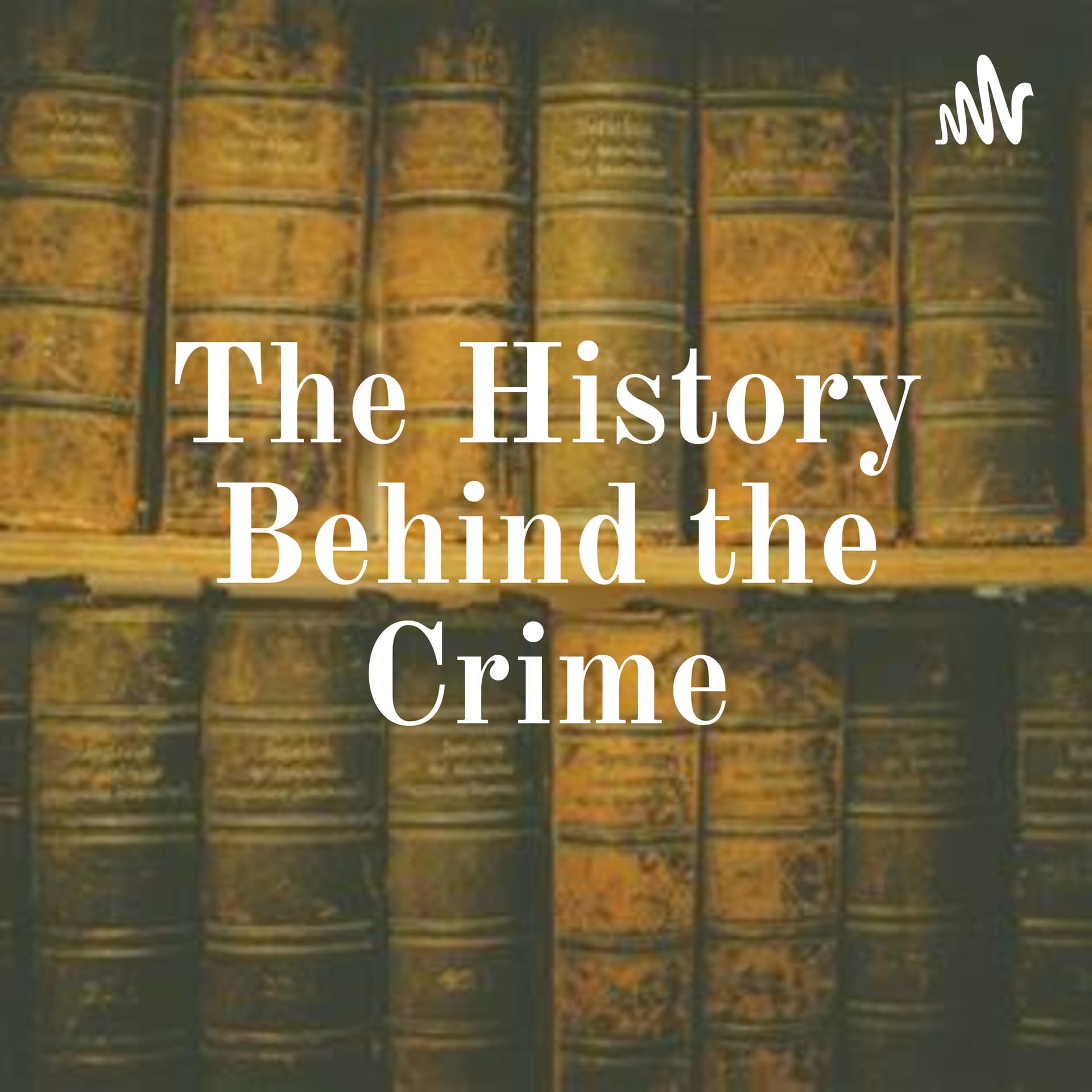 The History Behind the Crime - Podcasts