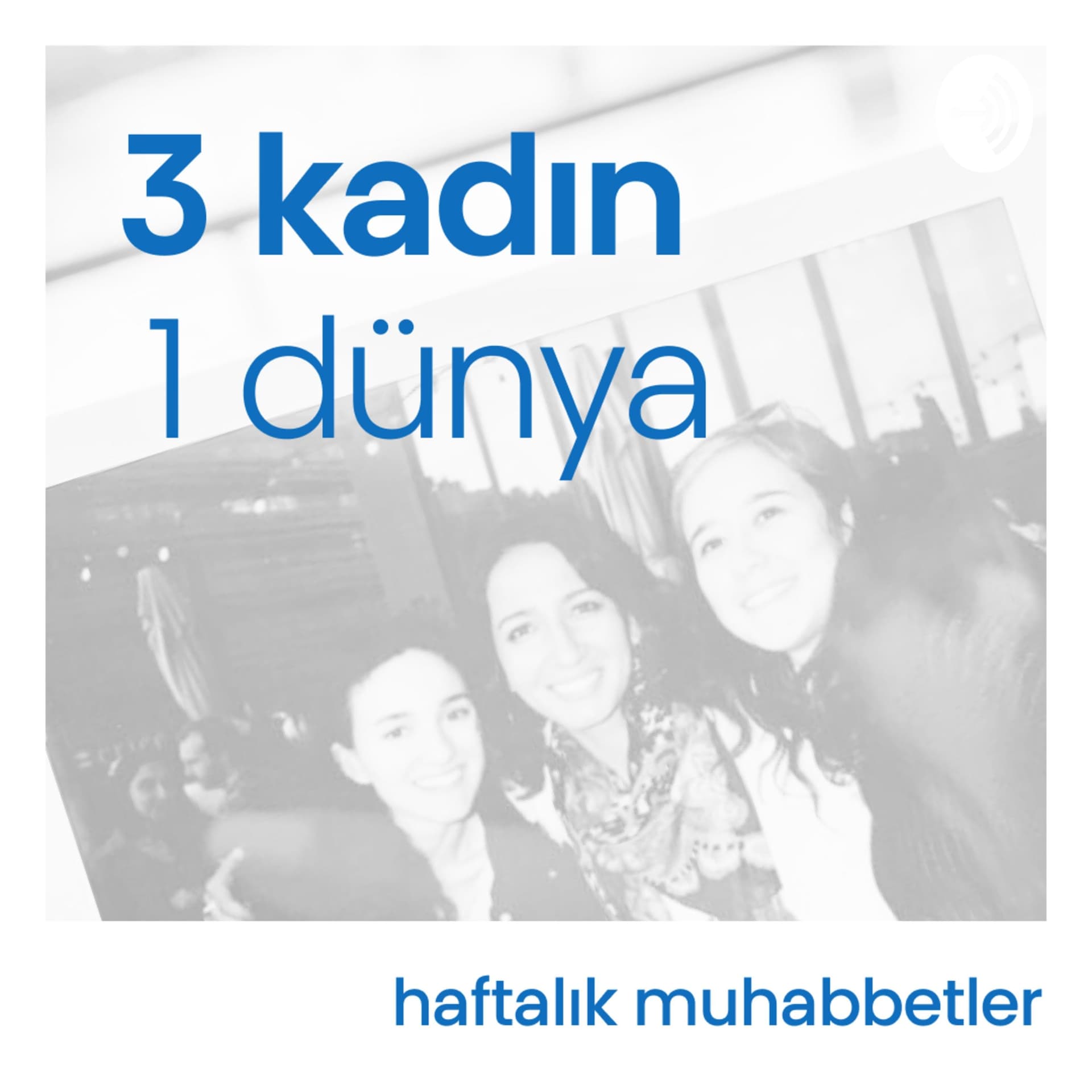 3 Kadın 1 Dünya - Podcasts