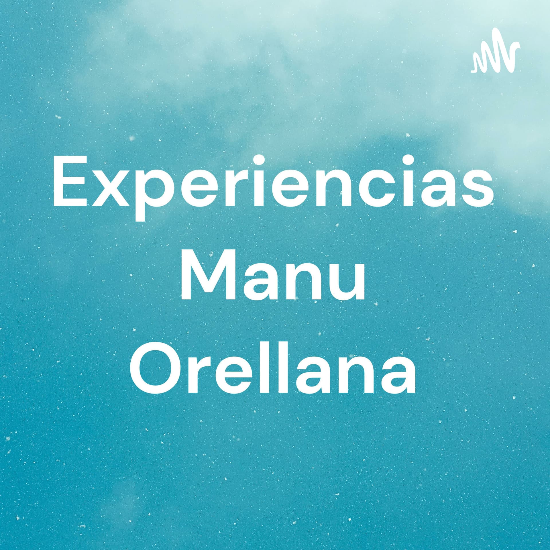 Experiencias Manu Orellana - Podcasts