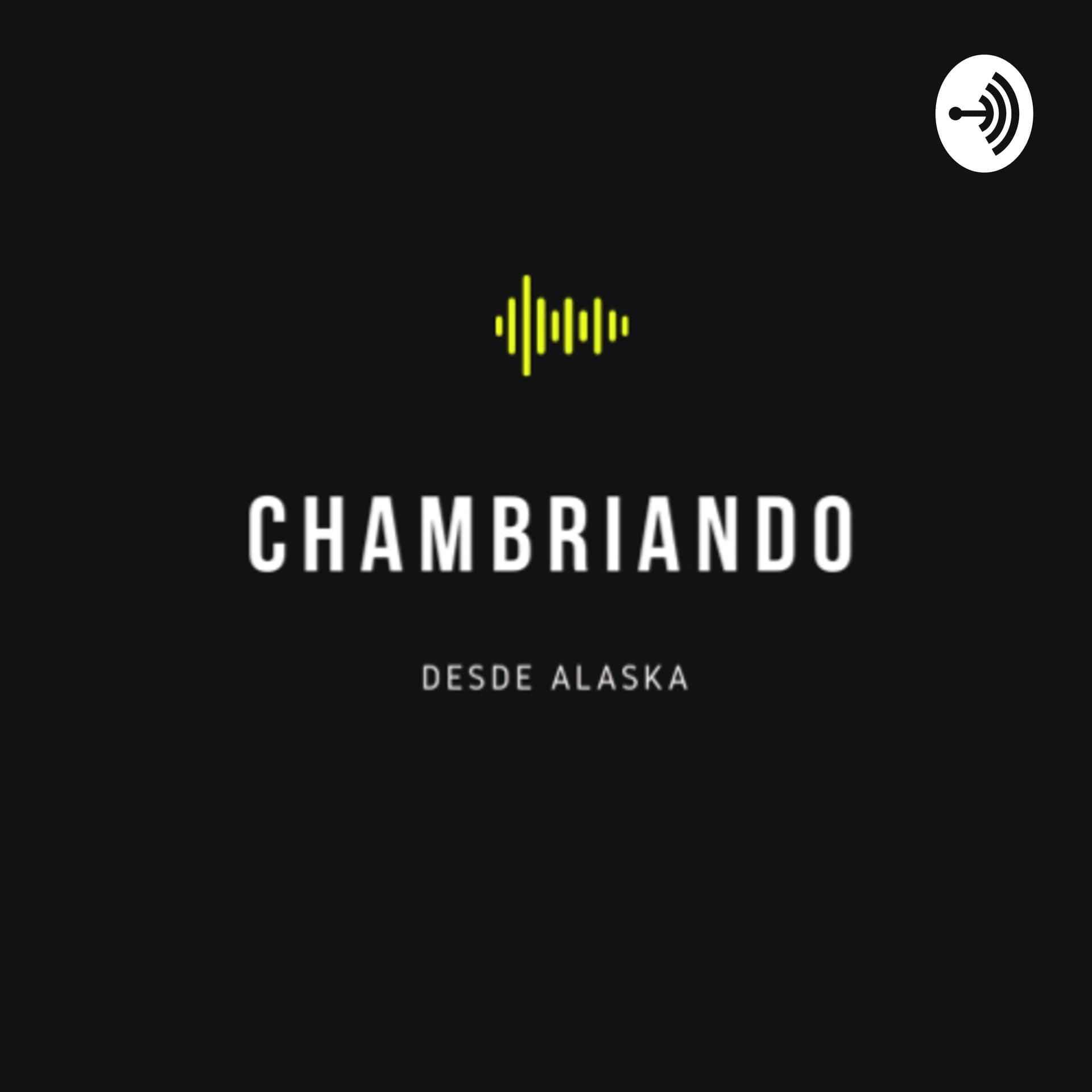 CHAMBRIANDO Desde Alaska - Podcasts