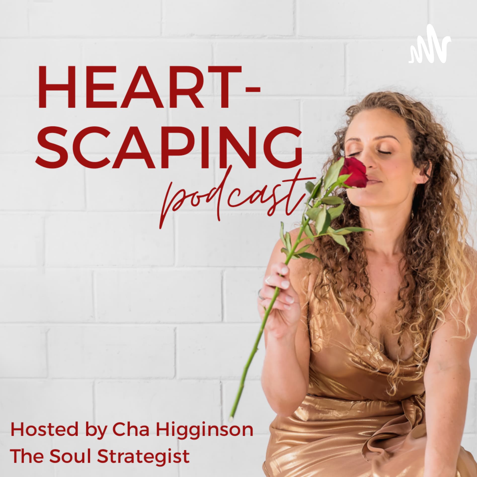 Heartscaping with Cha Higginson | The Soul Strategist - Podcasts