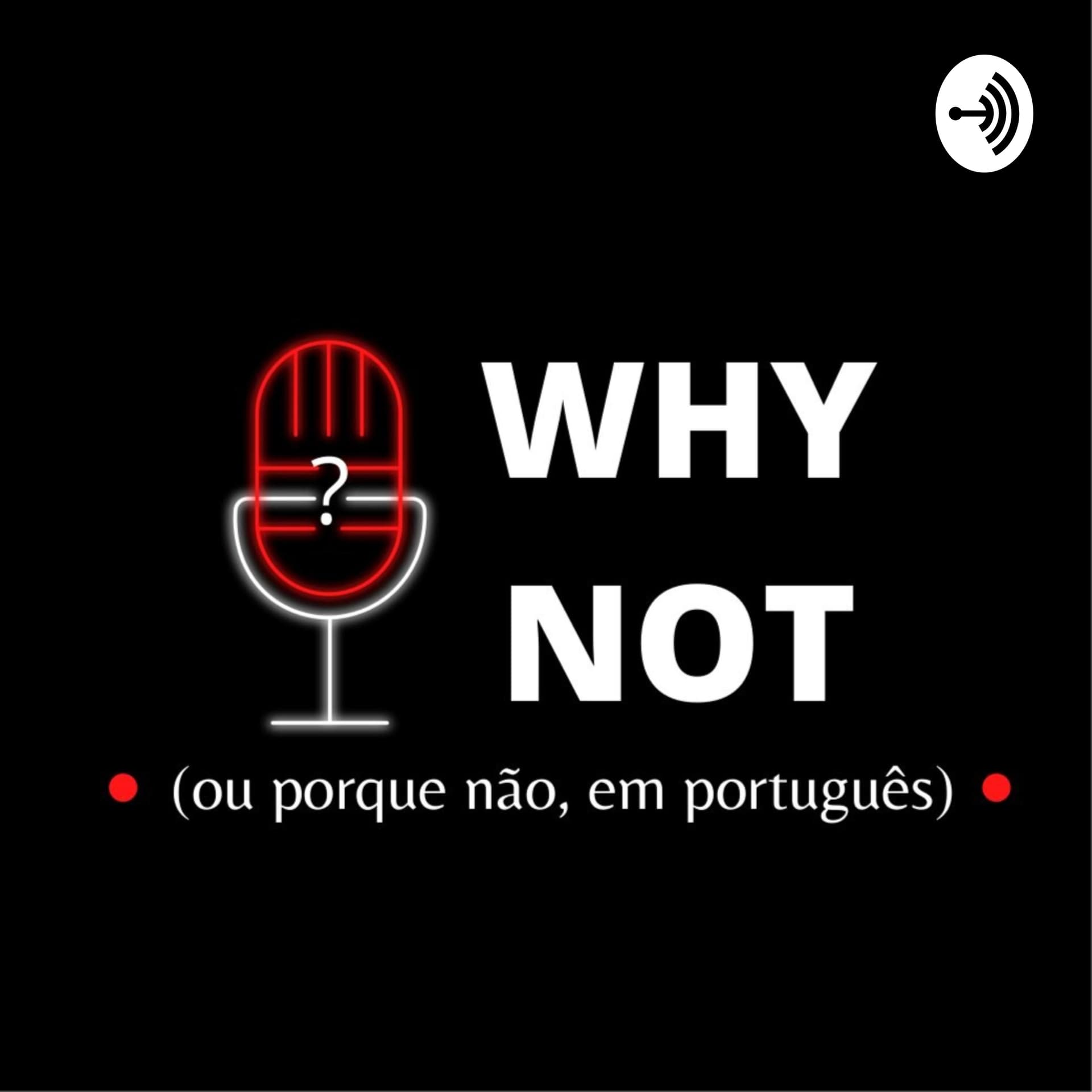 Why Not(Ou Porque Não Em Português) - Podcasts