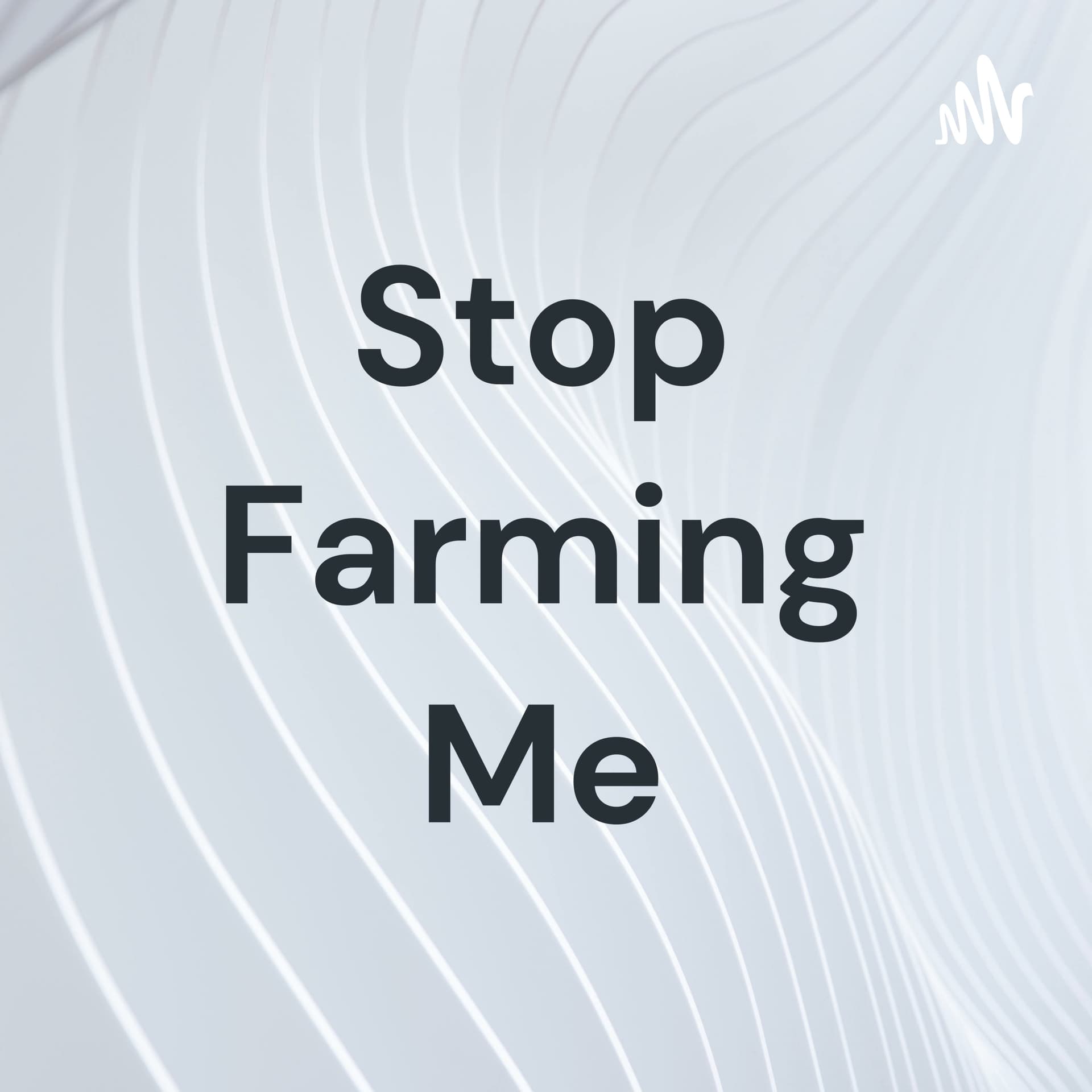 Stop Farming Me - Podcasts