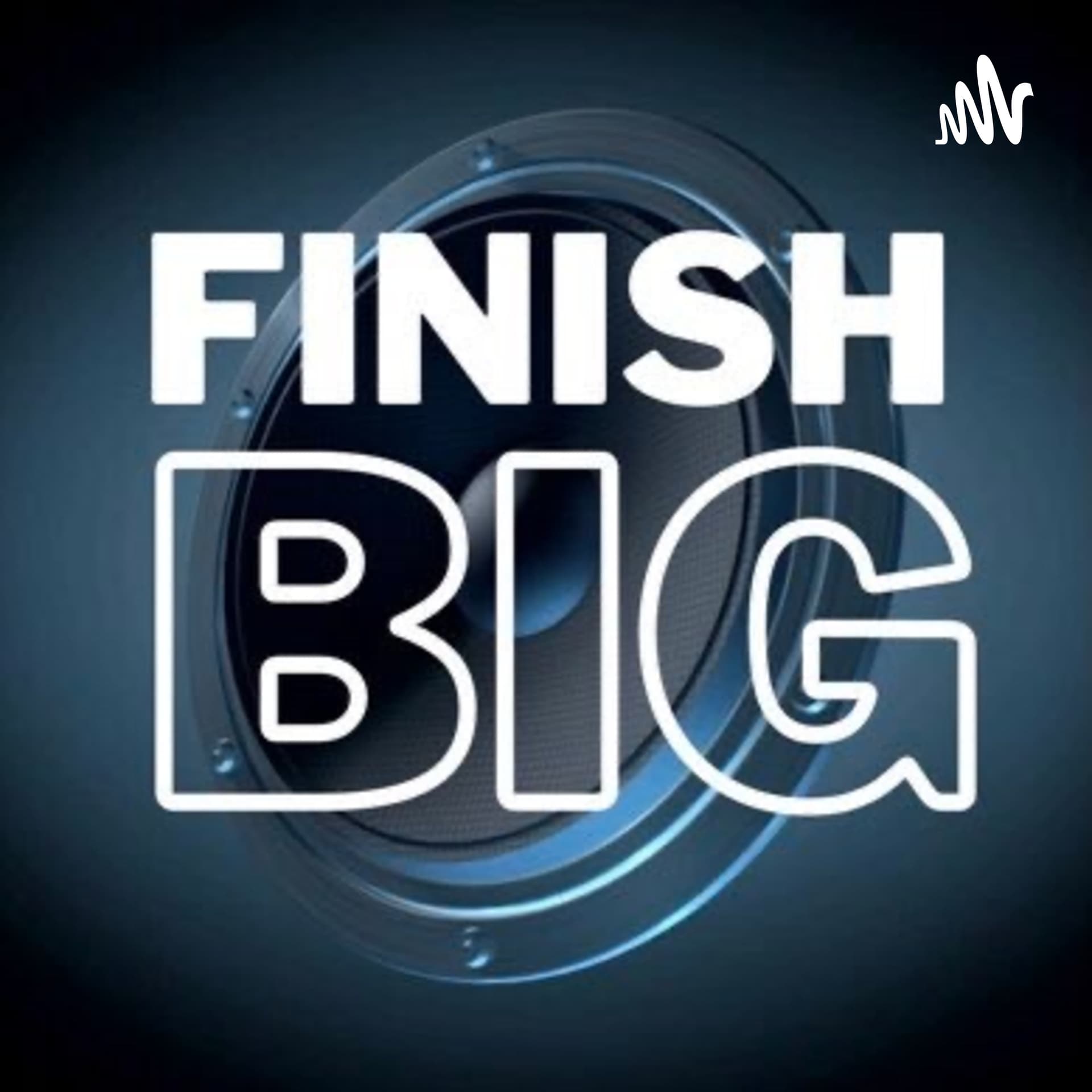 Finish Big - Podcasts