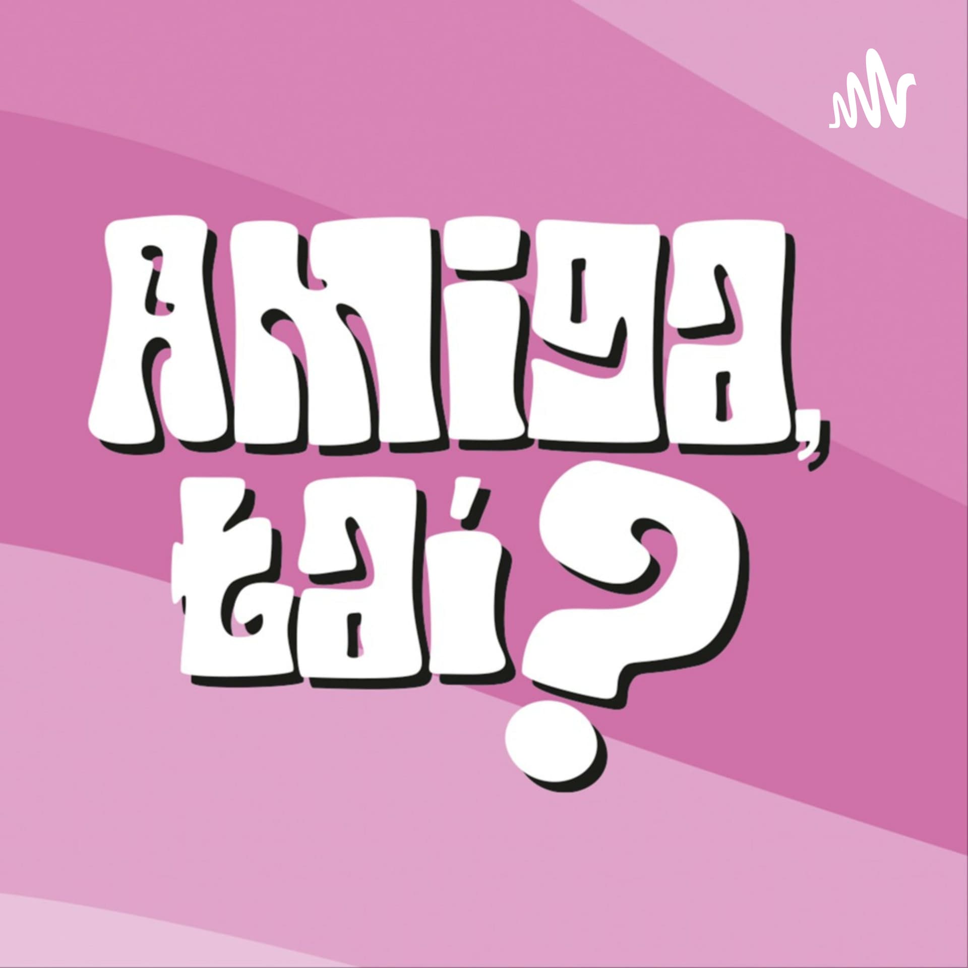 Amiga, Tai? - Podcasts