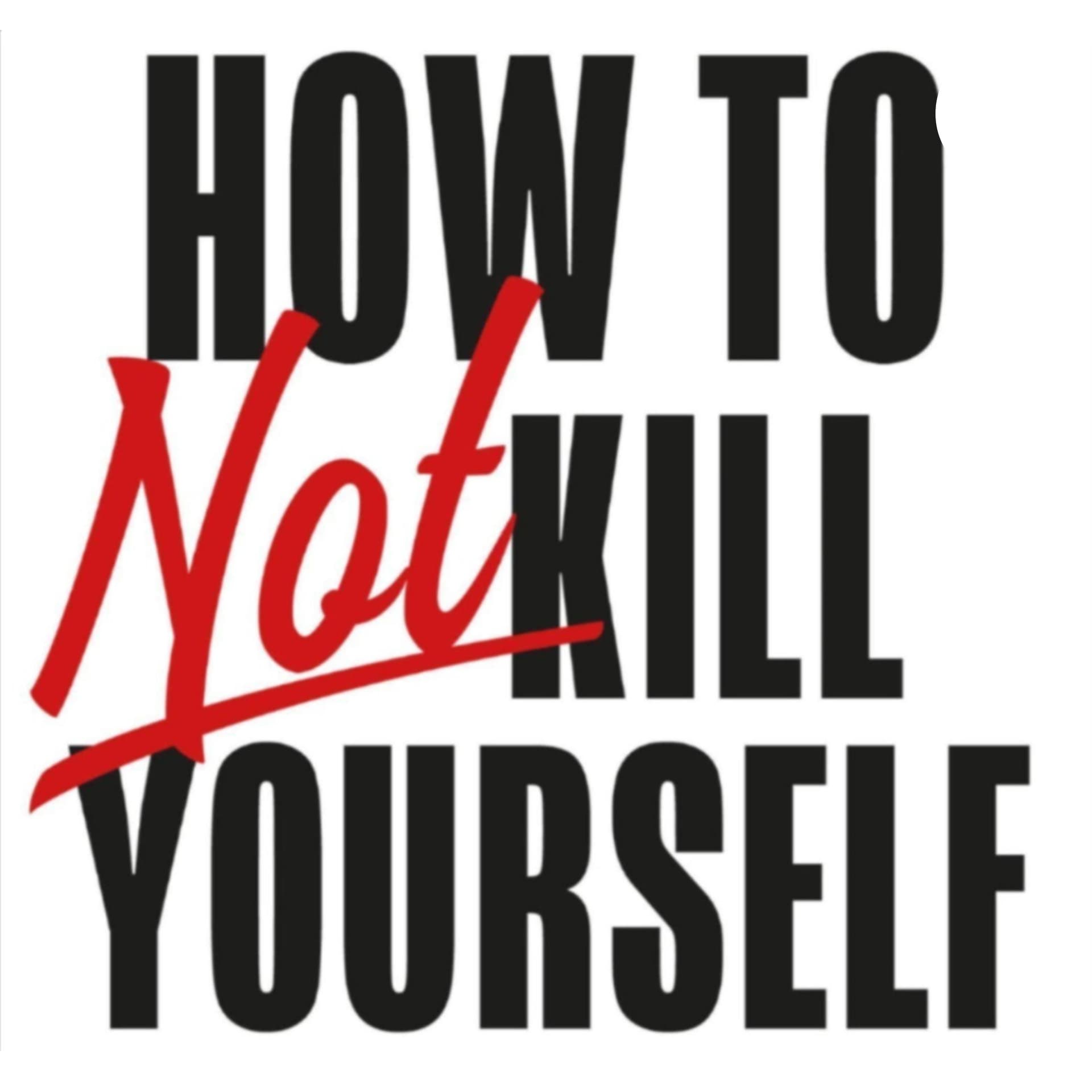 How to NOT kill yourself - Podcasts