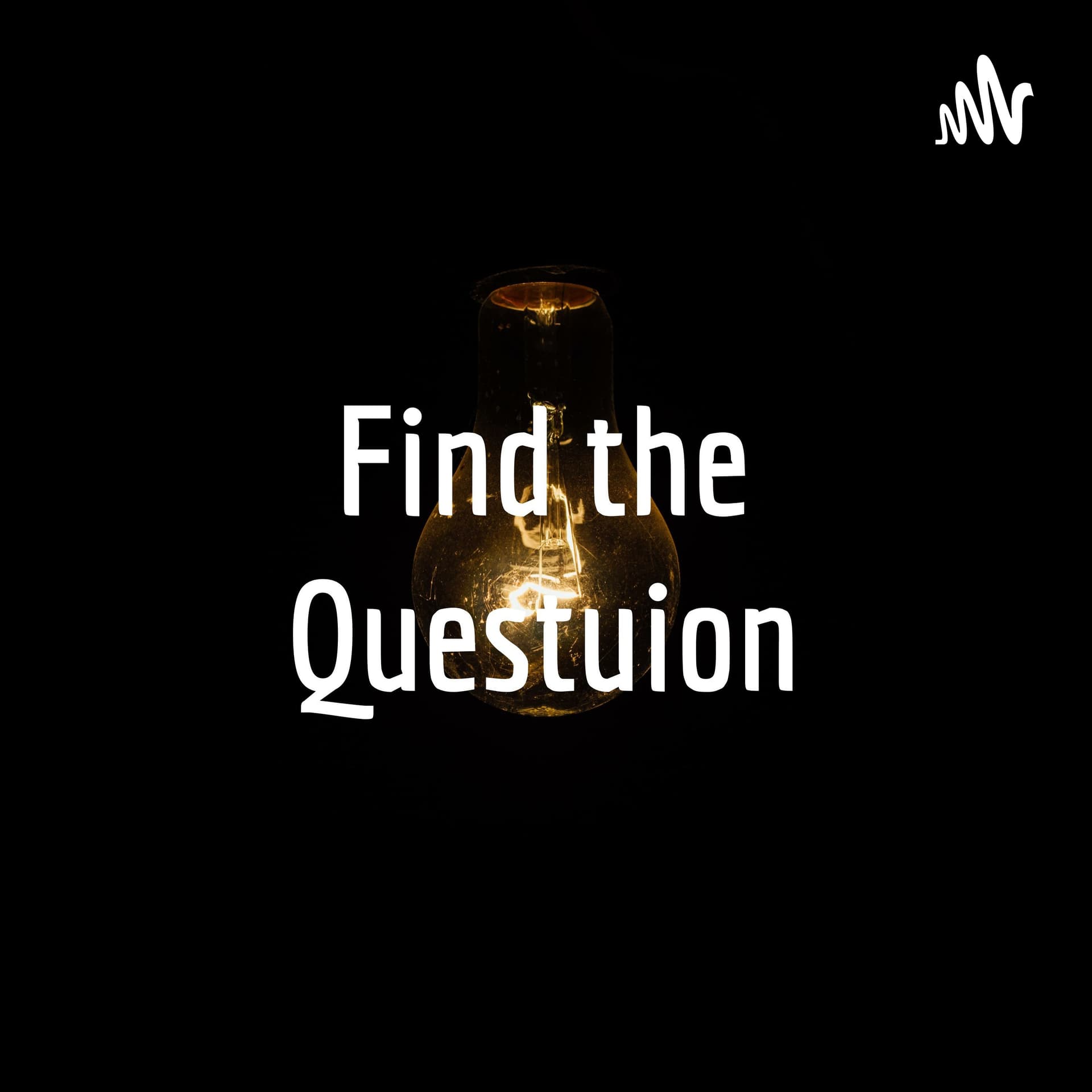 『Find the Questuion』 - Podcasts