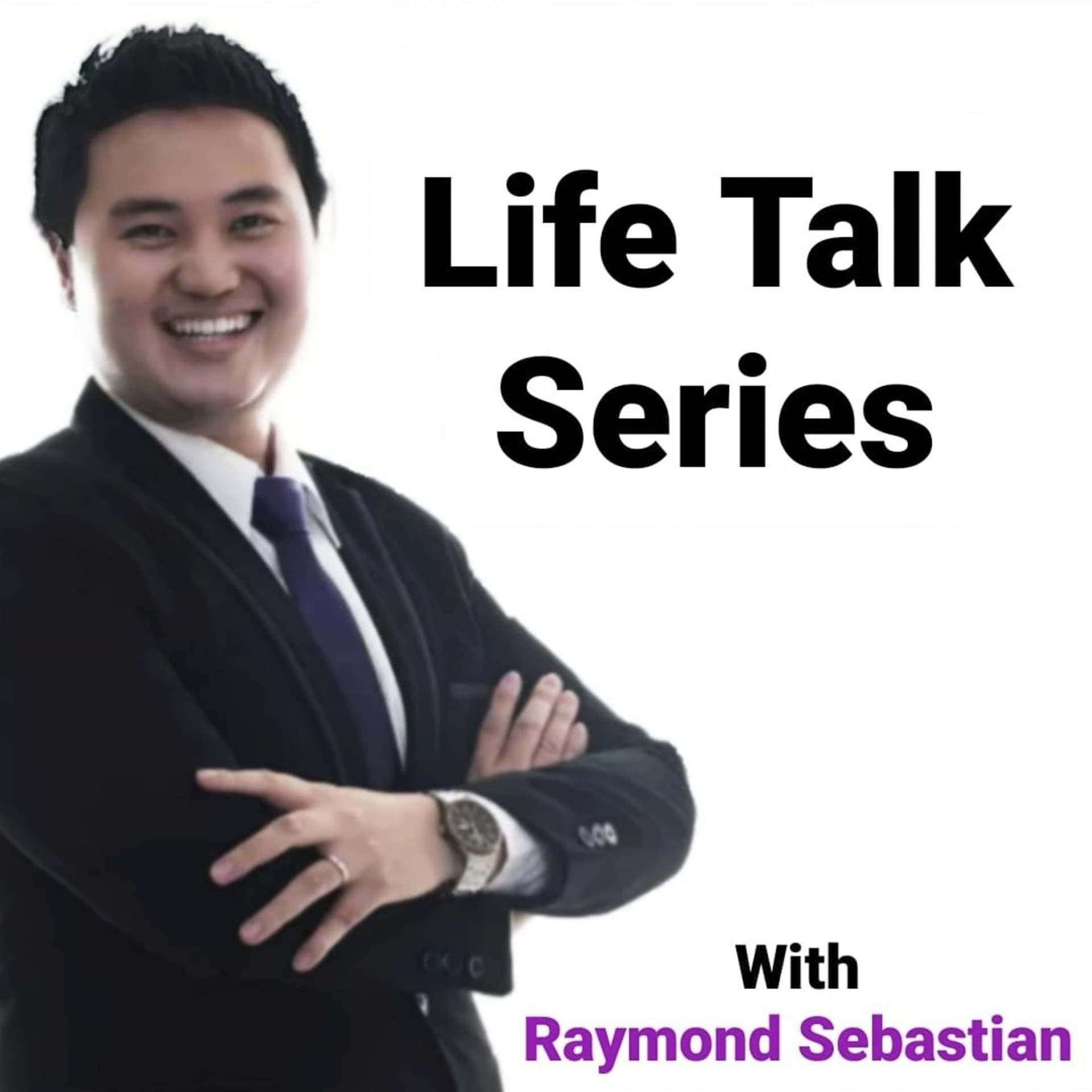 Life Talk Series With Raymond Sebastian - Podcasts
