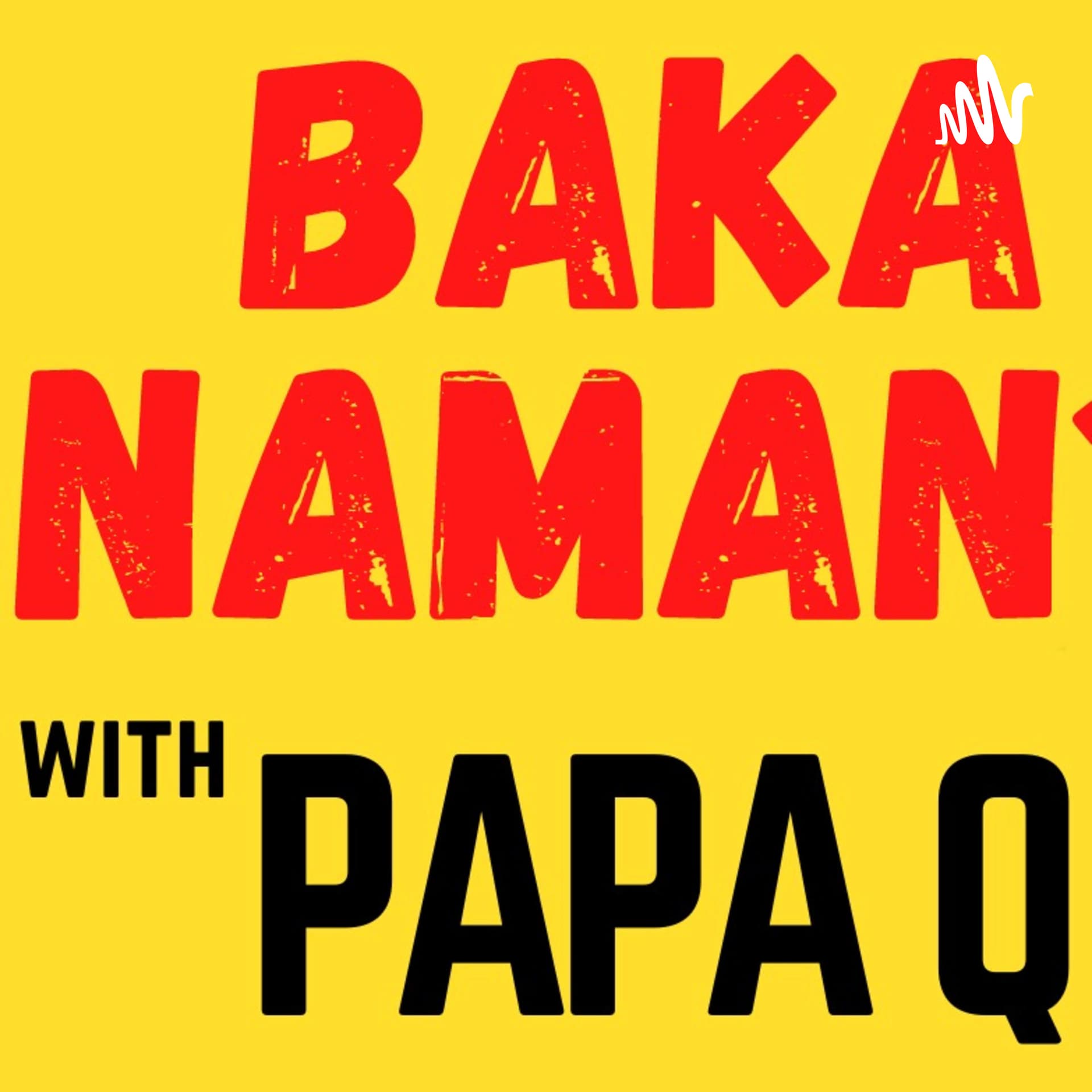 Baka Naman with Papa Q - Podcasts