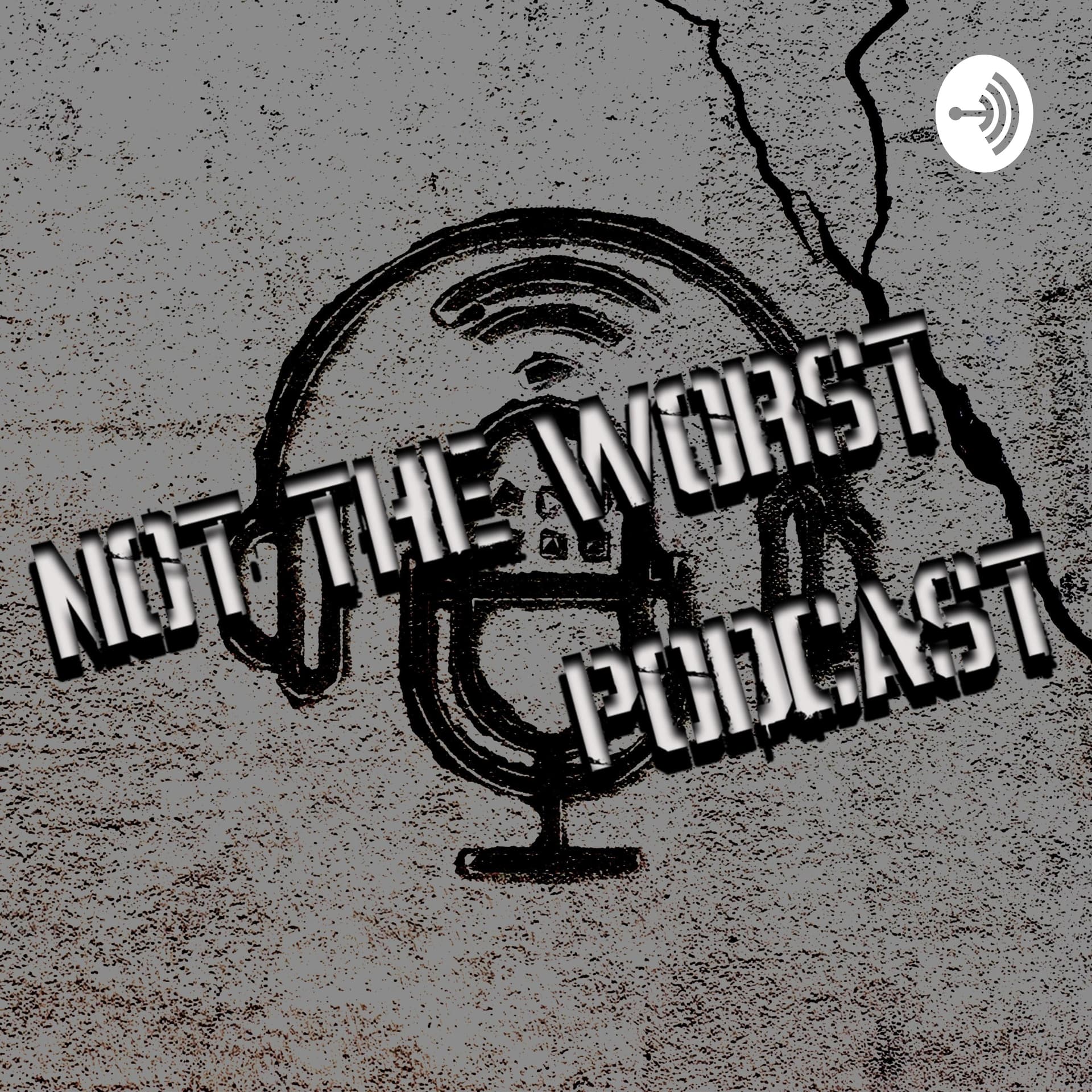 Not the Worst Podcast - Podcasts