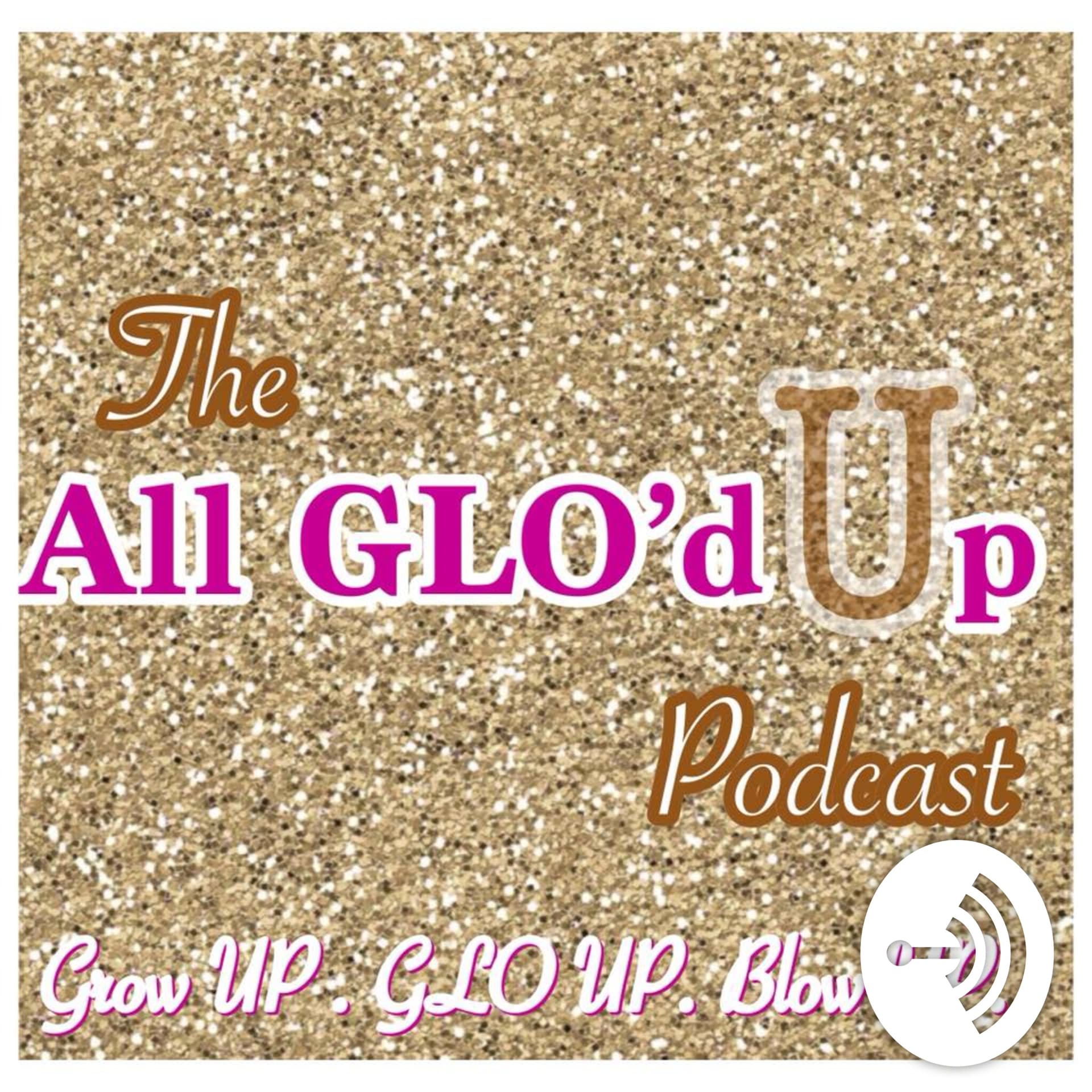 The All GLO'd Up Podcast - Podcasts