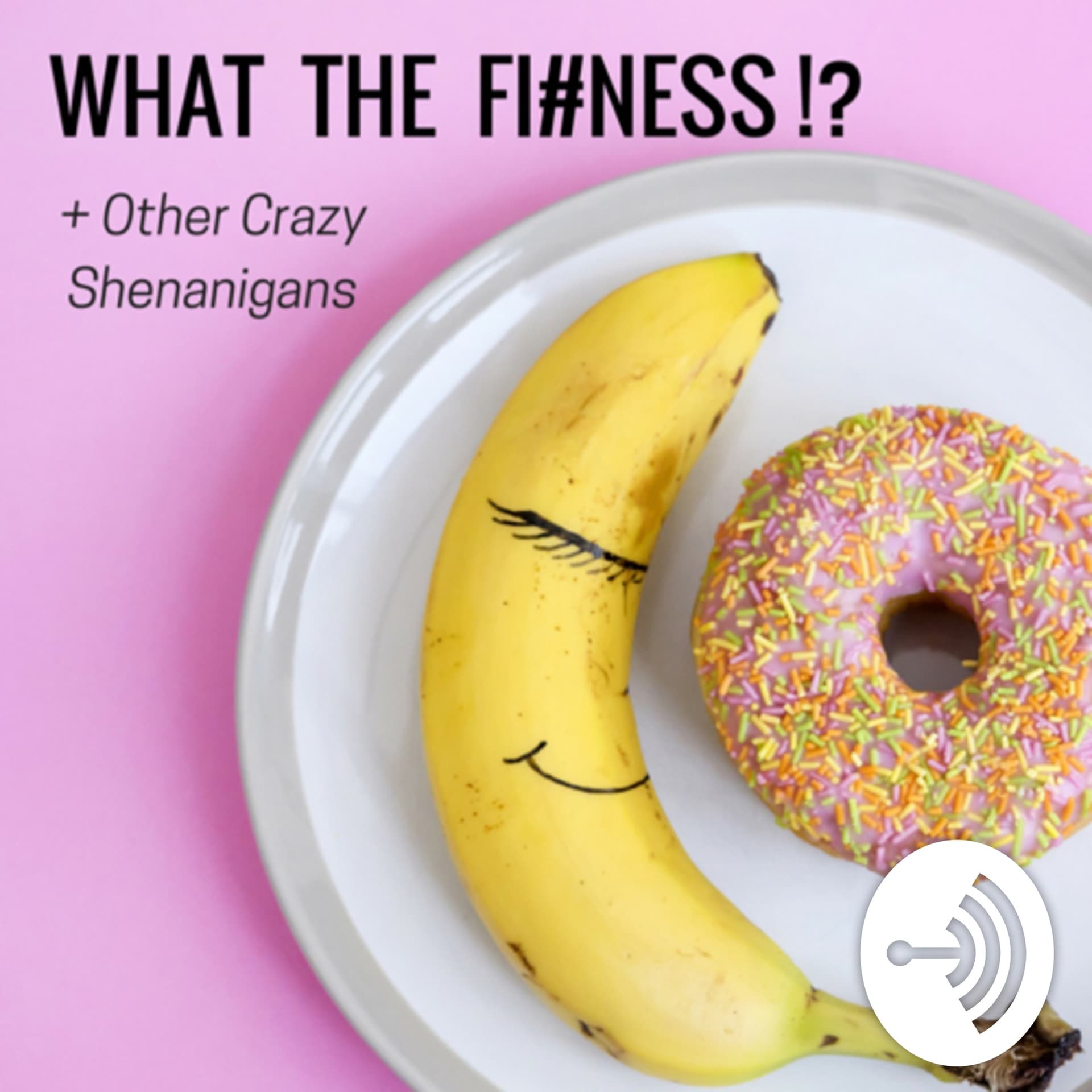 What The Fi#ness?! + Other Crazy Shenanigans - Podcasts