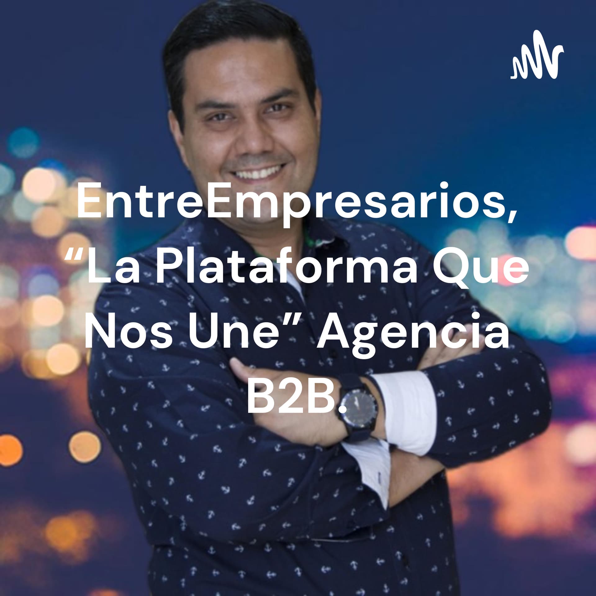 EntreEmpresarios, “La Plataforma Que Nos Une” Agencia B2B. - Podcasts