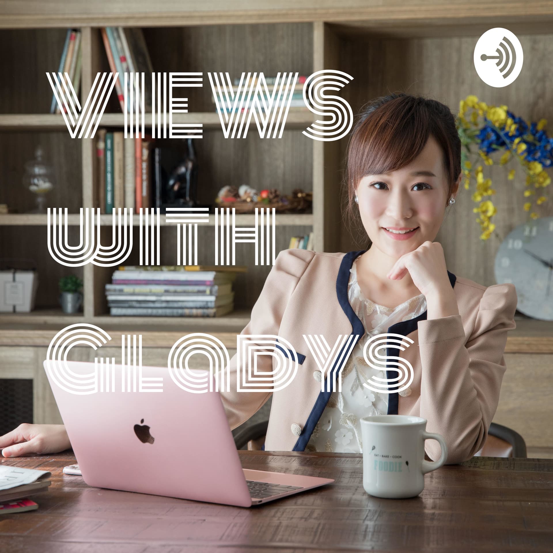 VIEWS with Gladys - Podcasts