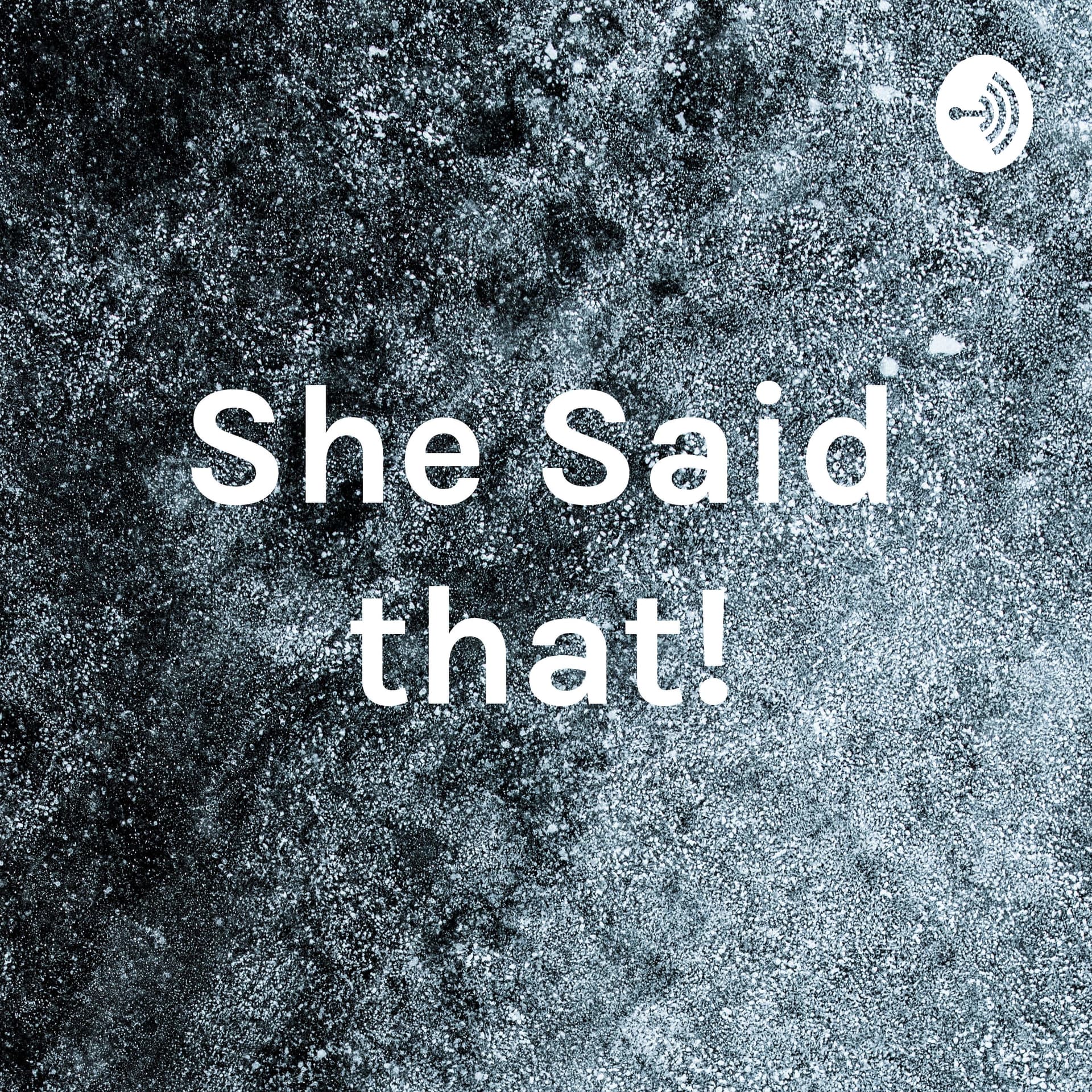 She Said that! - Podcasts