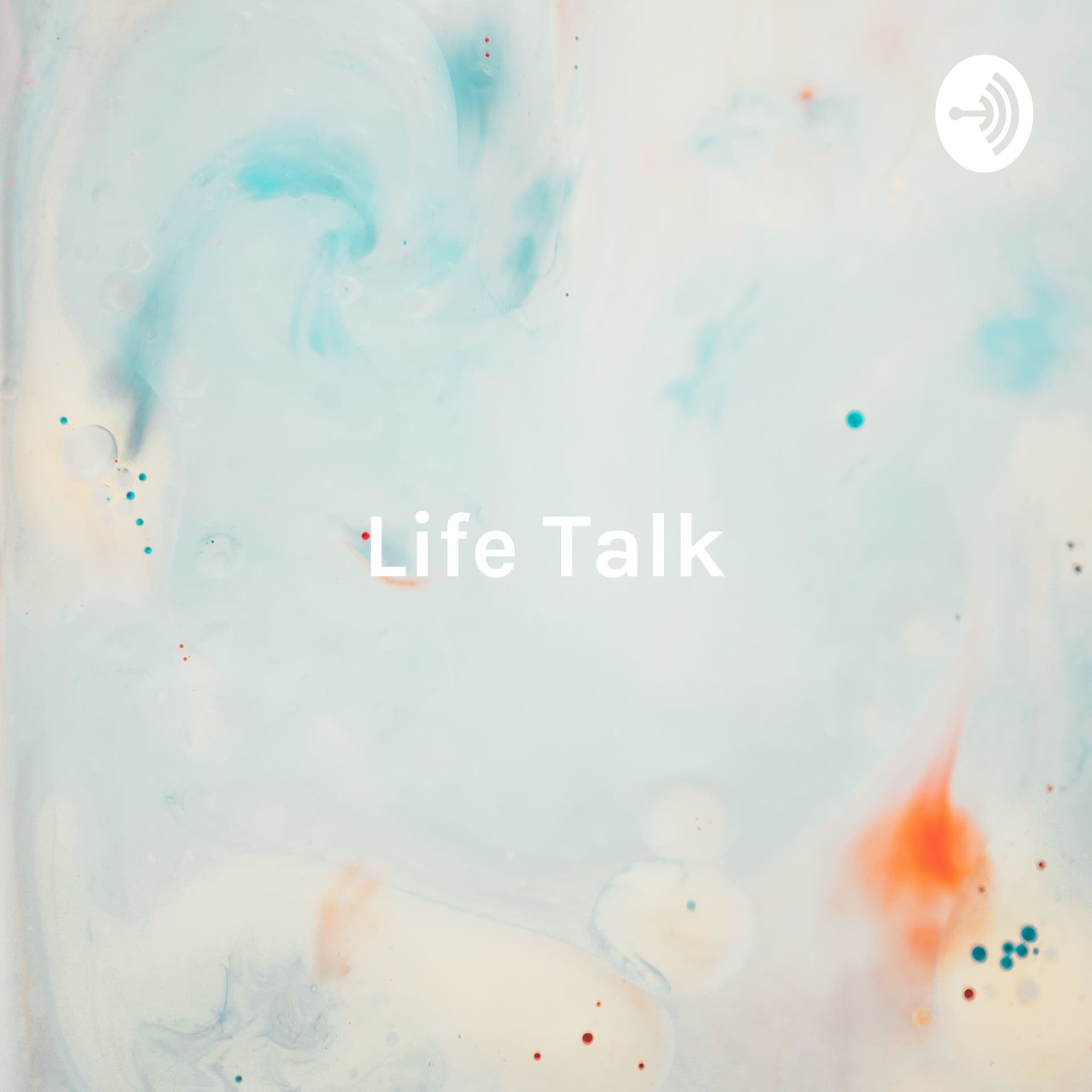 Life Talk: Where People Talk About Anything and Everything