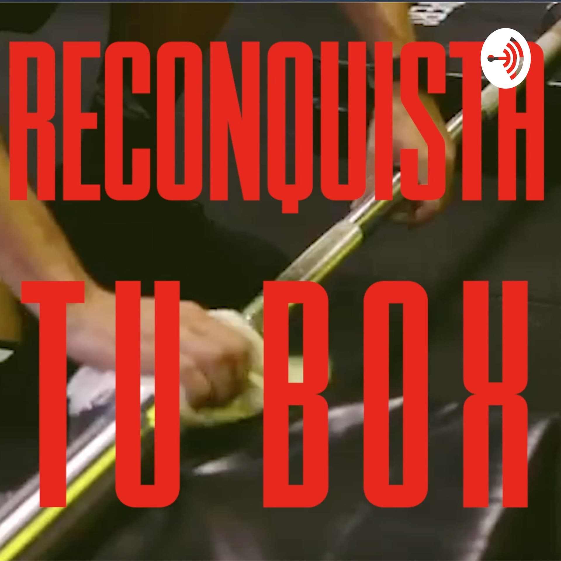 RECONQUISTA TU BOX - Podcasts