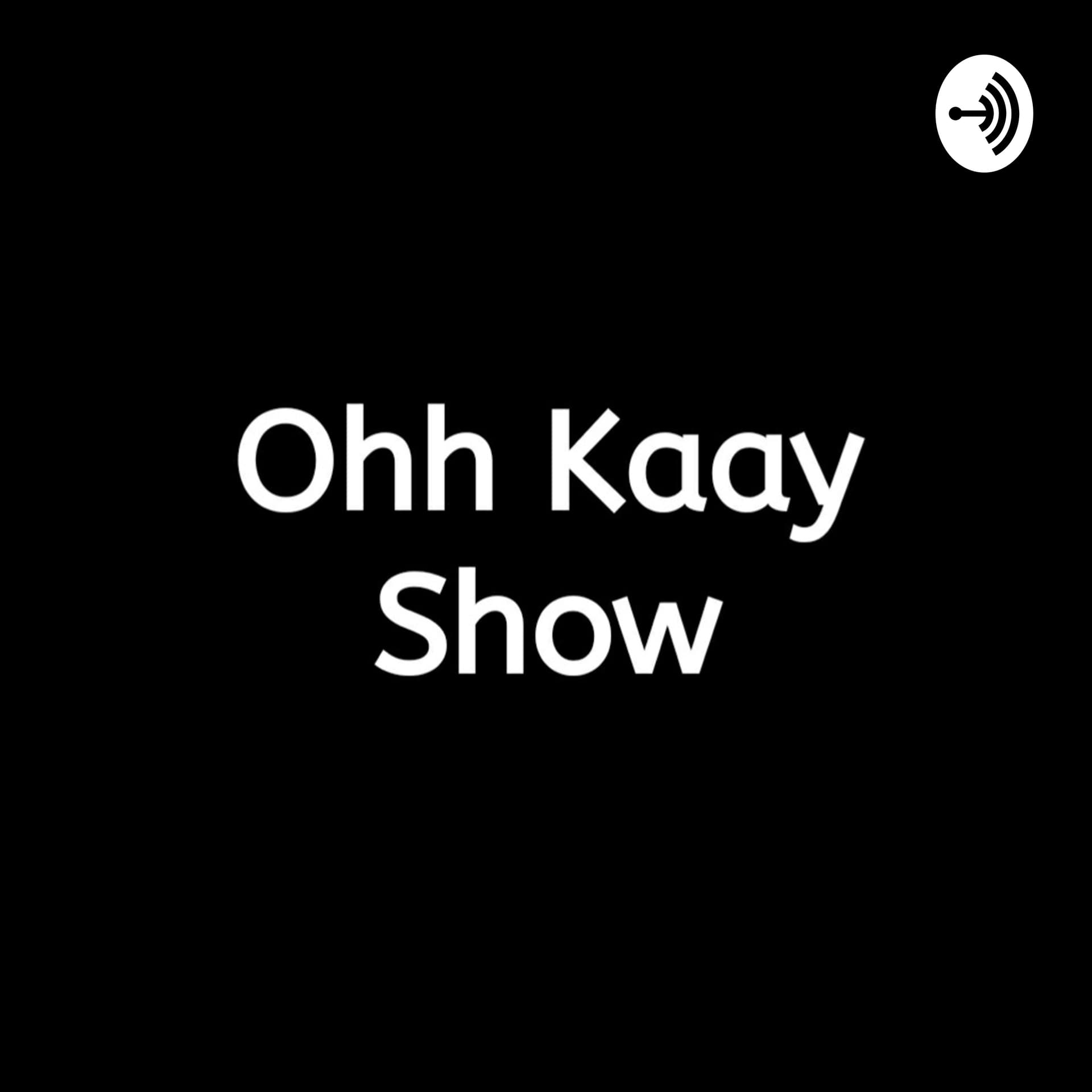 Ohh Kaay Show - Podcasts