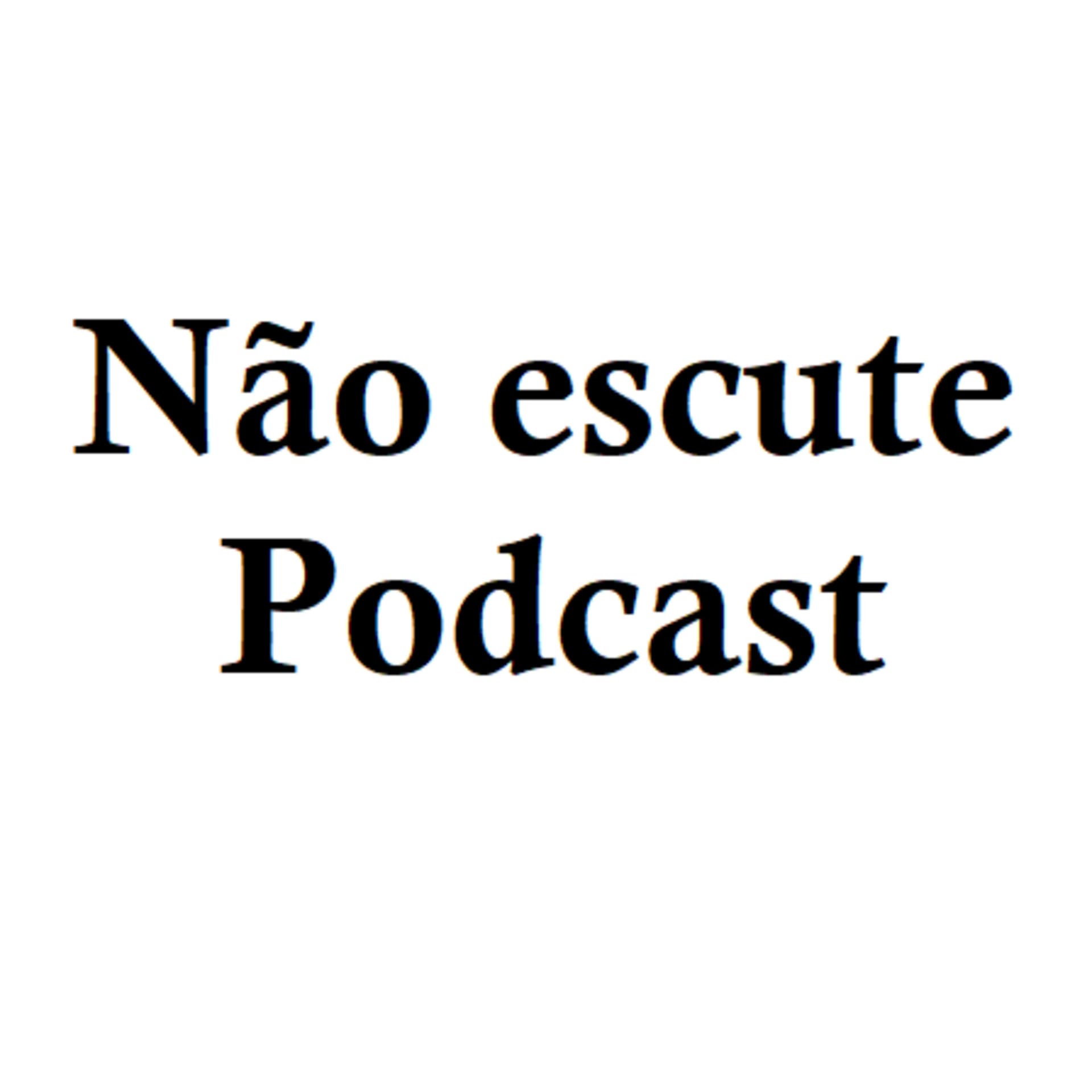 Não Escute Podcast - Podcasts