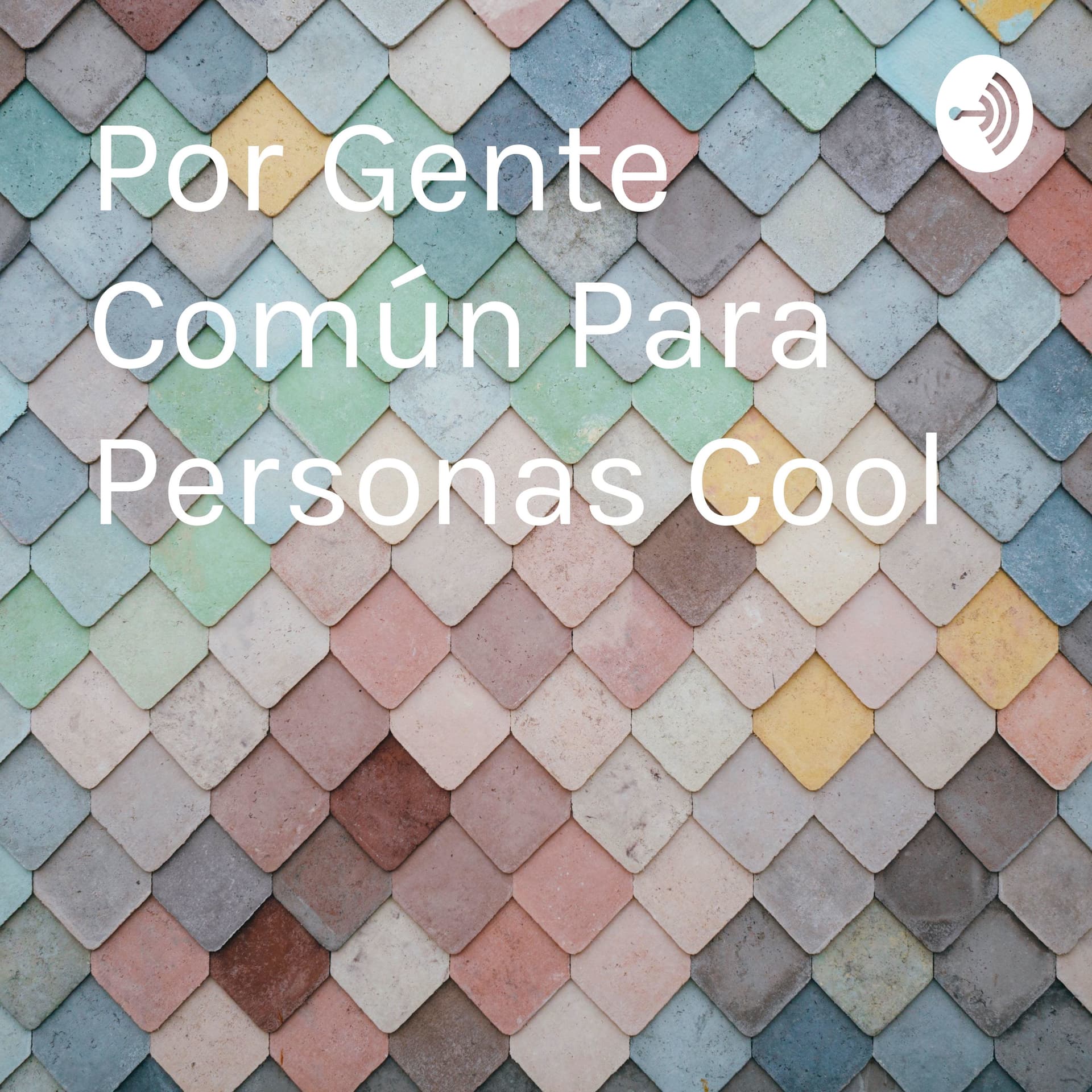 Por Gente Común Para Personas Cool - Podcasts