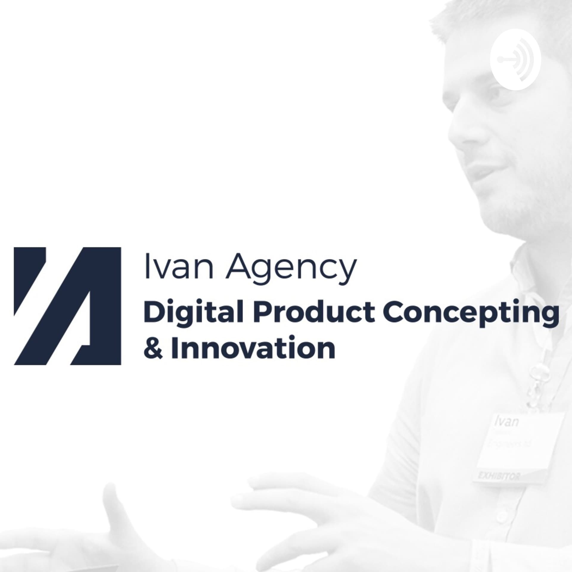 Ivan Agency: Digital product concepting and innovation - Podcasts