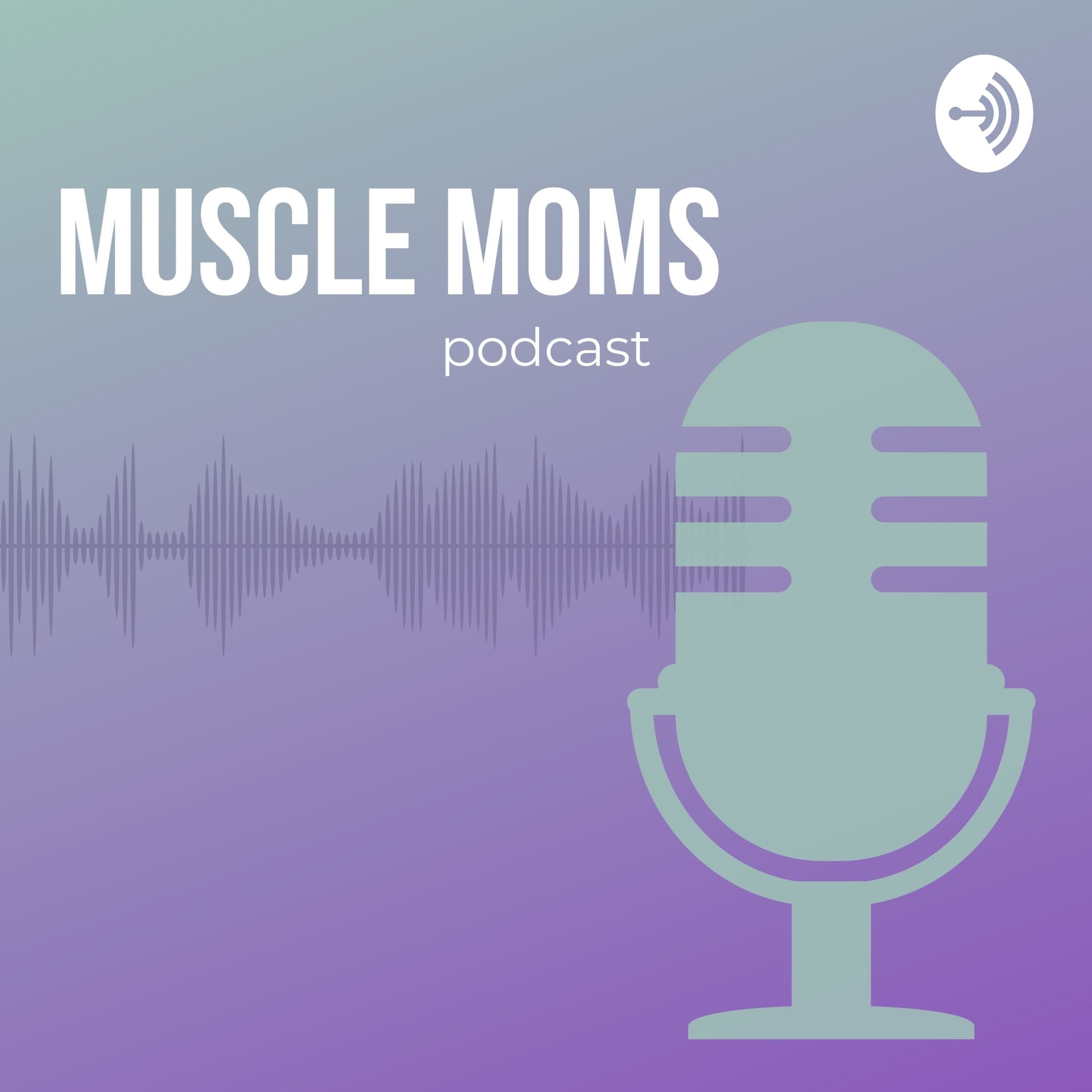 THE MUSCLE MOMS PODCAST - Podcasts