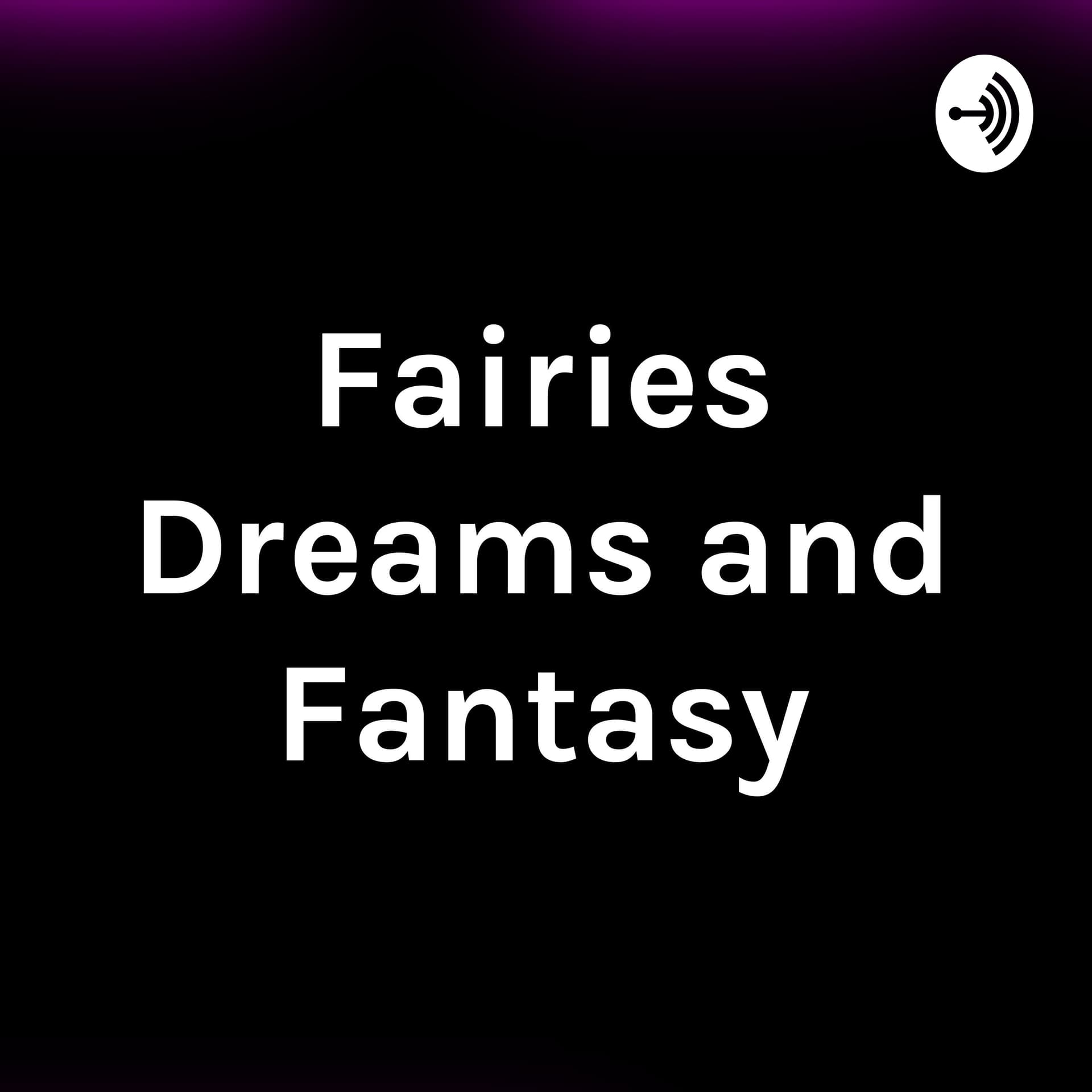 Fairies Dreams and Fantasy - Podcasts
