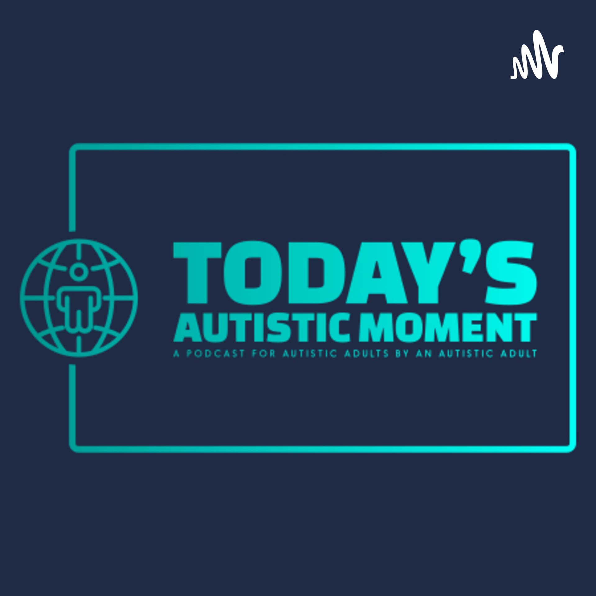 Today’s Autistic Moment: A Podcast for Autistic Adults by An Autistic Adult - Podcasts
