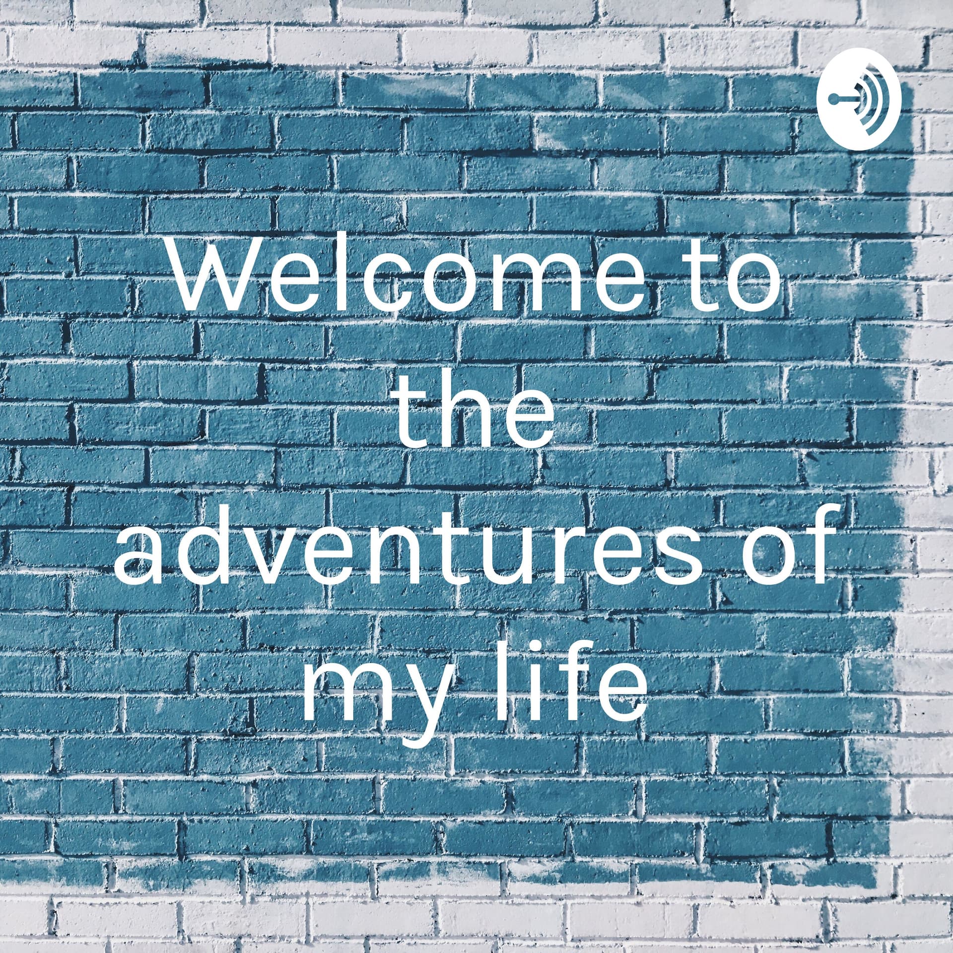 Welcome to the adventures of my life - Podcasts