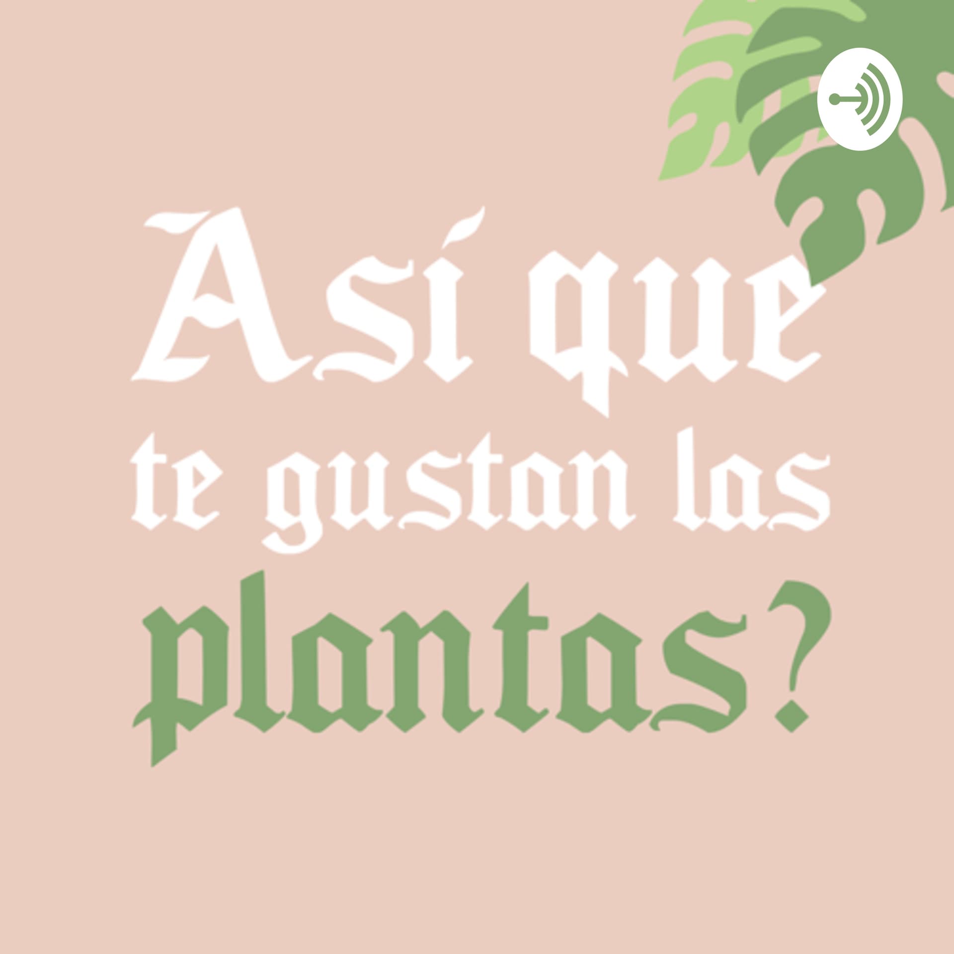 ¿Así que te gustan las plantas? - Podcasts