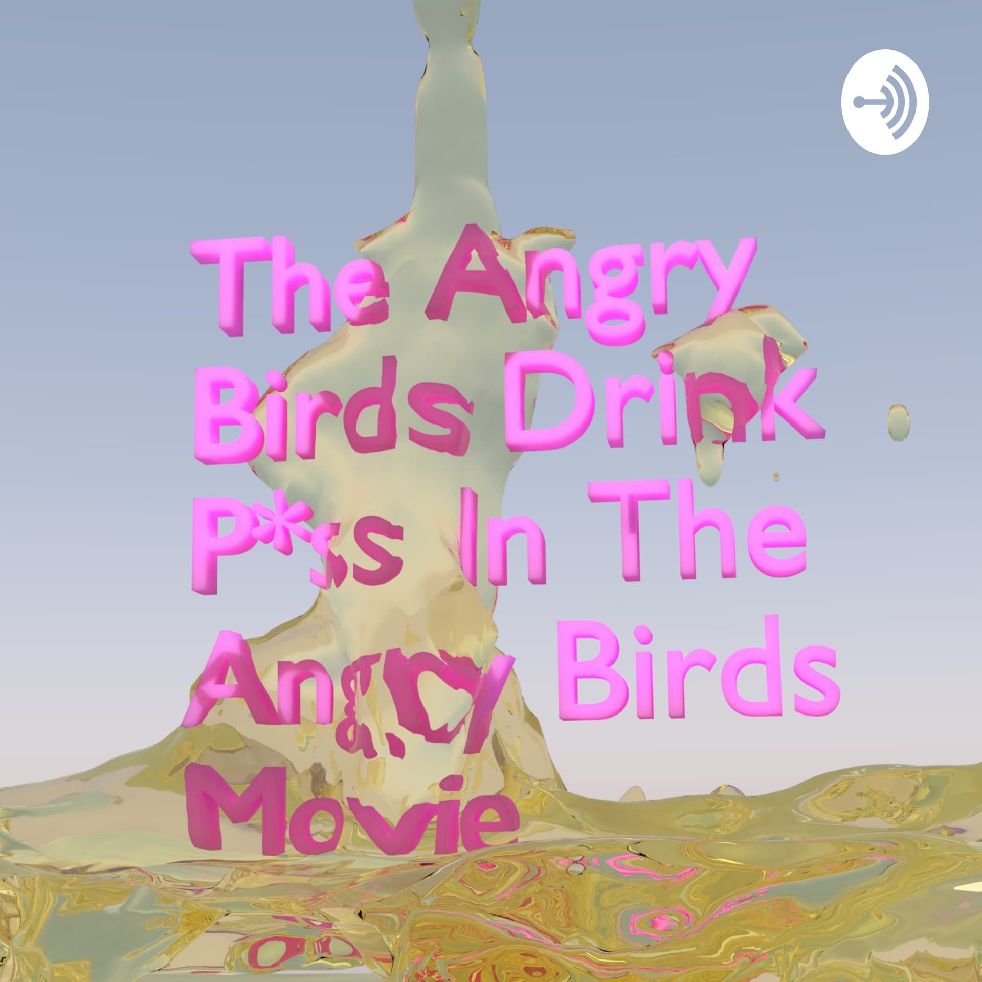 The Angry Birds Drink P*ss in The Angry Birds Movie - Podcasts