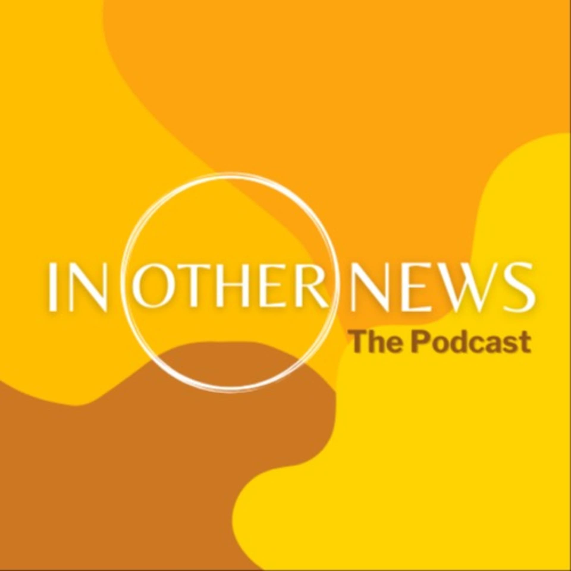 In Other News - The Podcast - Podcasts