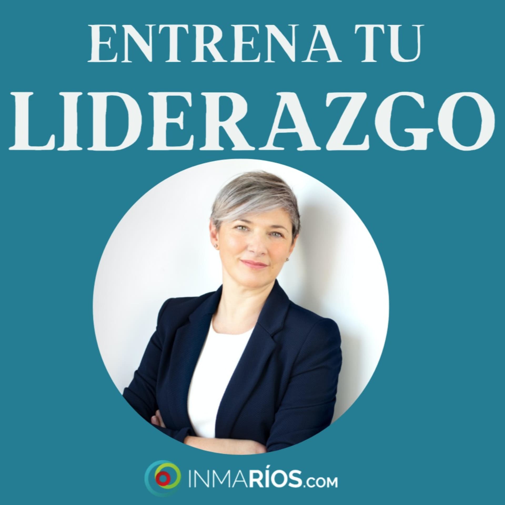 ¡ENTRENA TU LIDERAZGO! con Inma Ríos.Guía para Directivos y Mandos Intermedios con Equipos. - Podcasts