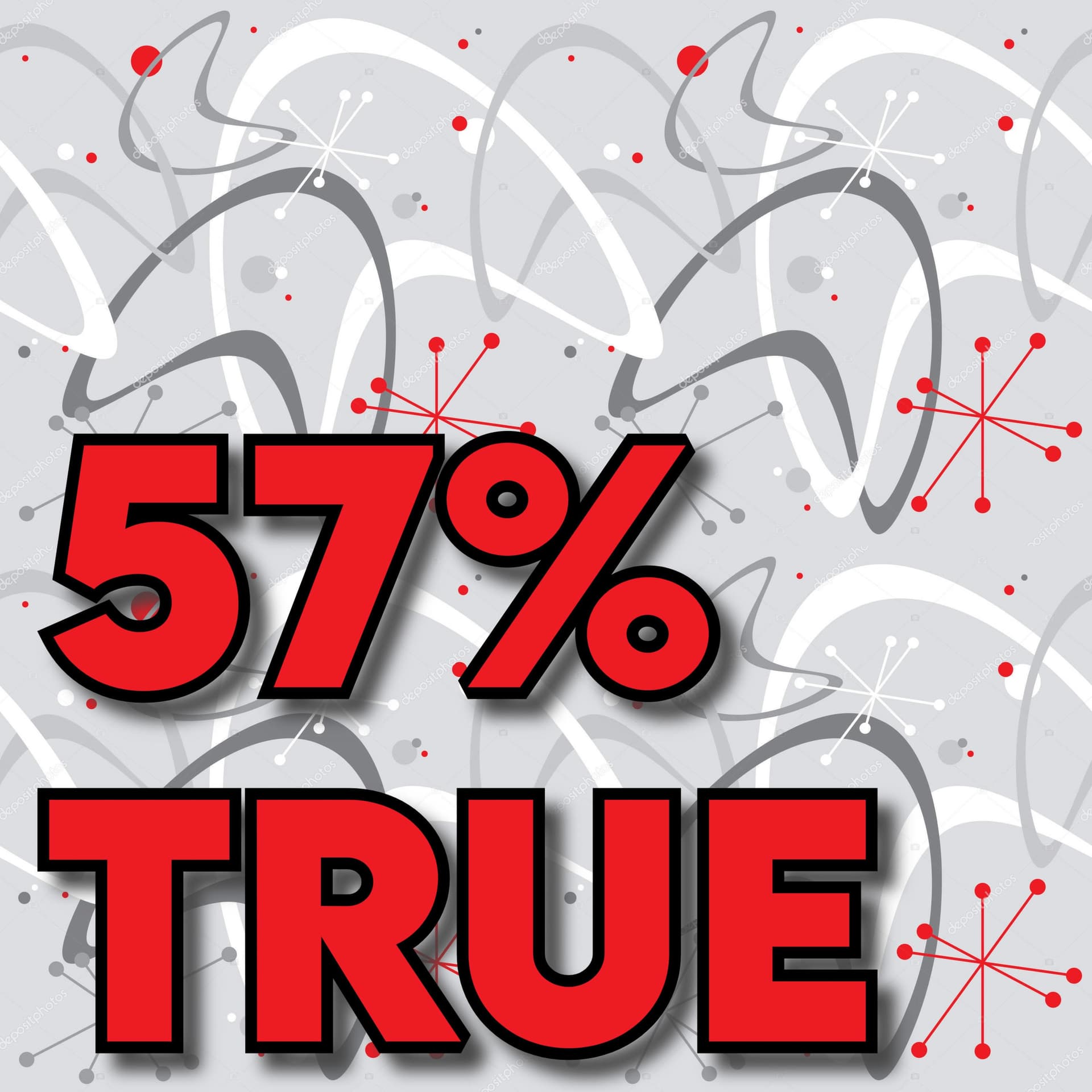 57% True - Podcasts