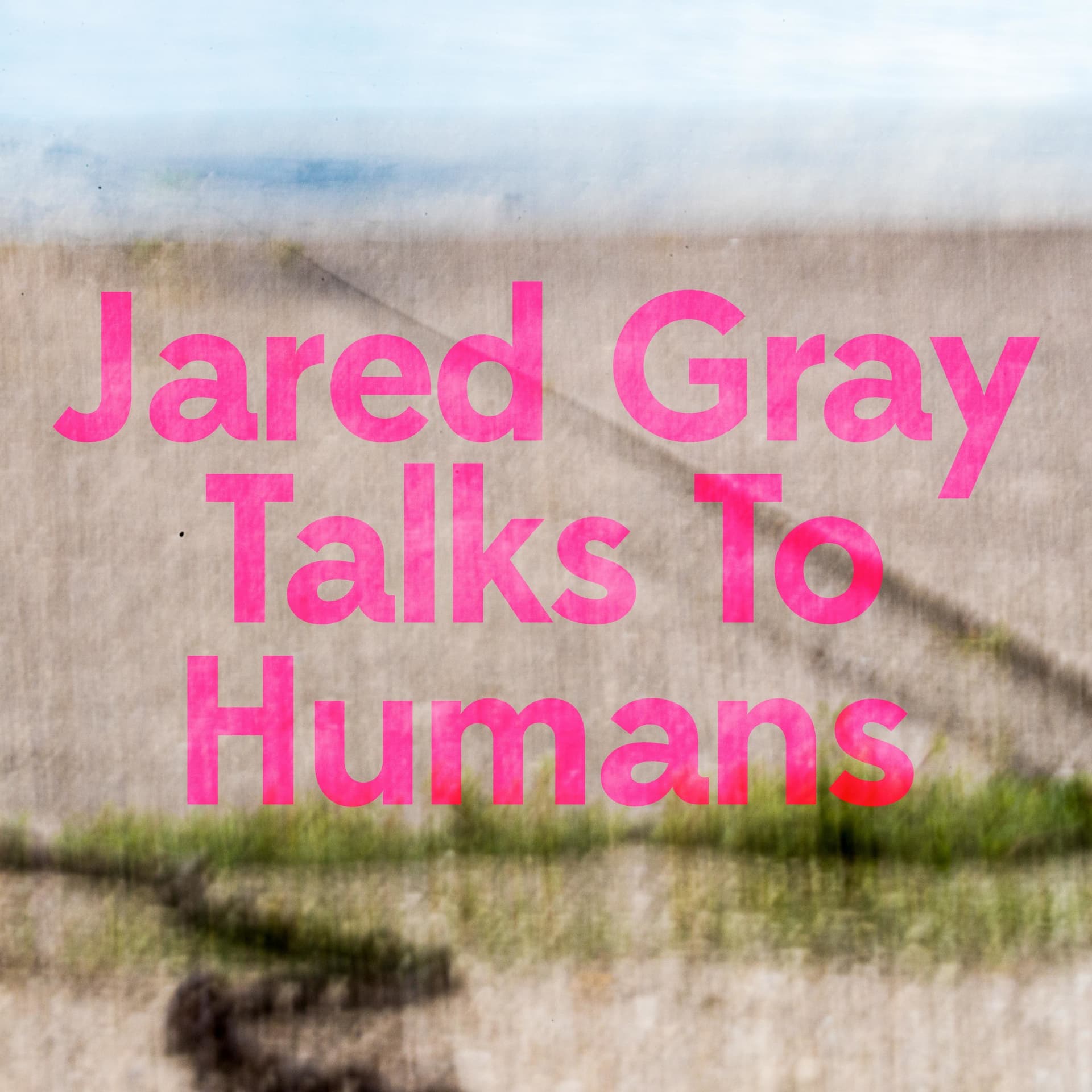 Jared Gray Talks to Humans