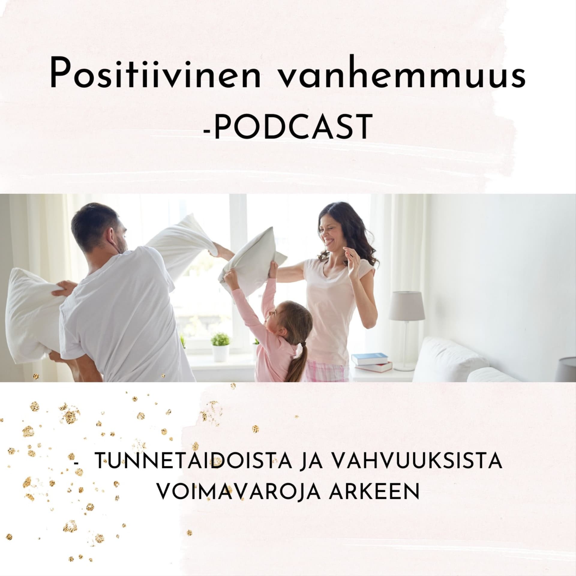 Positiivinen vanhemmuus - tunnetaidoista ja vahvuuksista voimavaroja arkeen - Podcasts