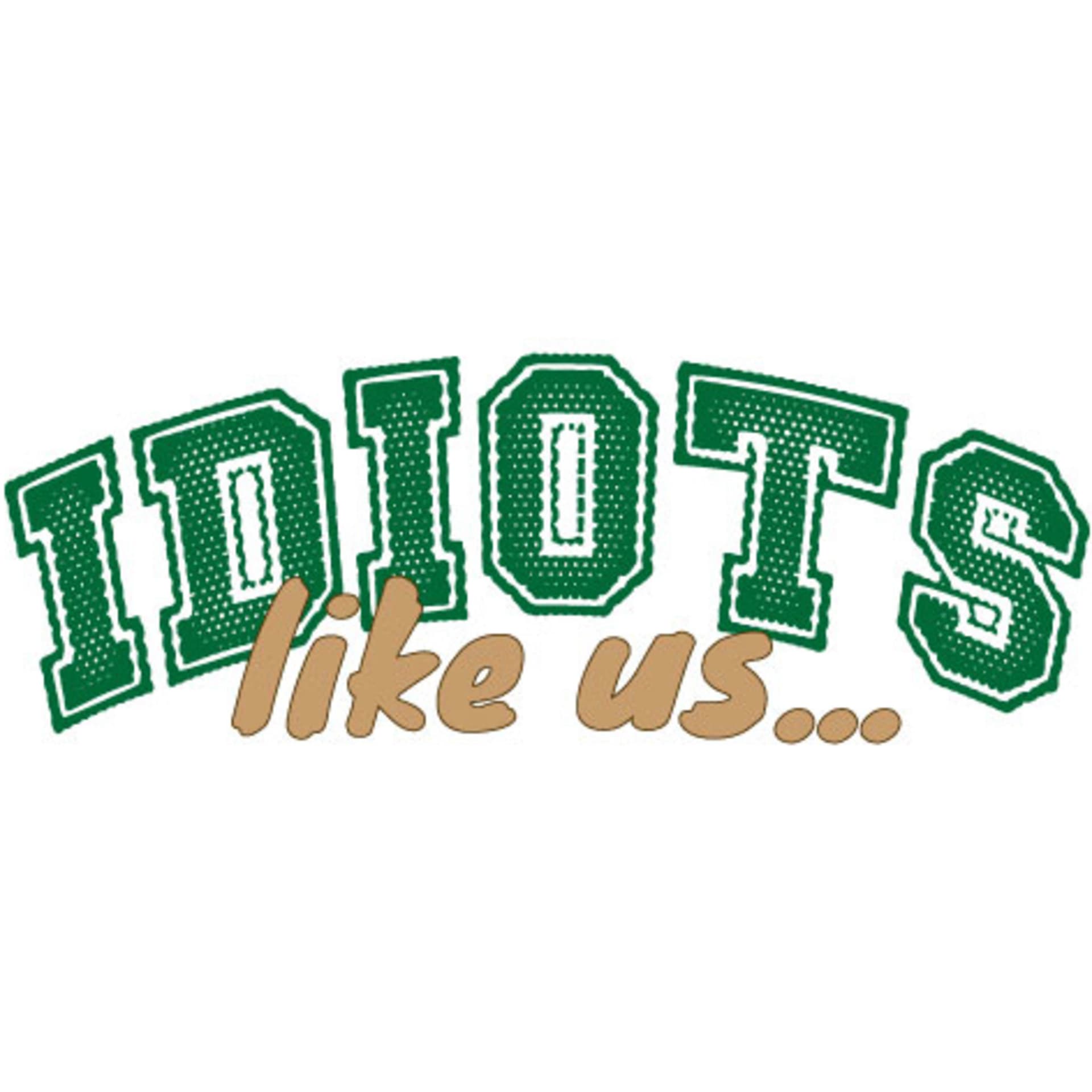 Idiots Like Us... - Podcasts