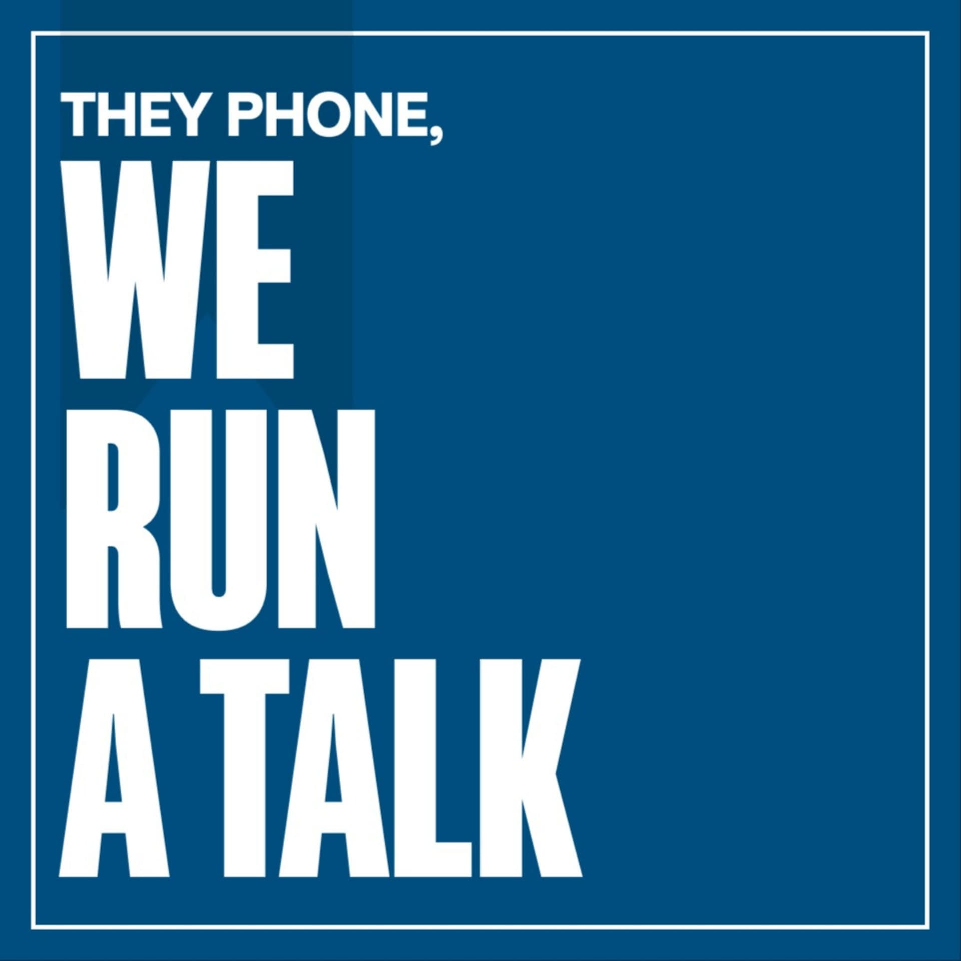 They Phone, We Run A Talk - Podcasts
