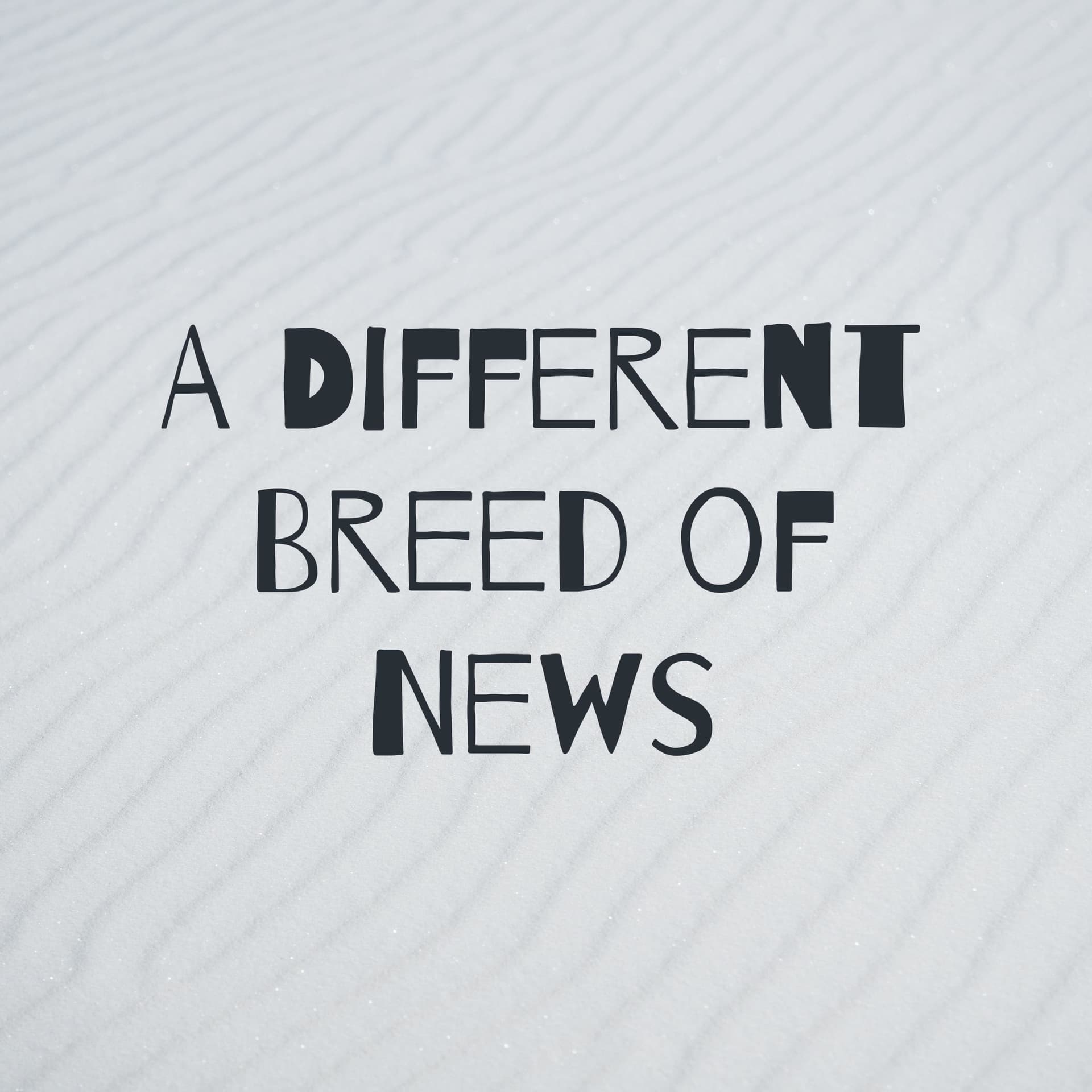 A Different Breed of News - Podcasts
