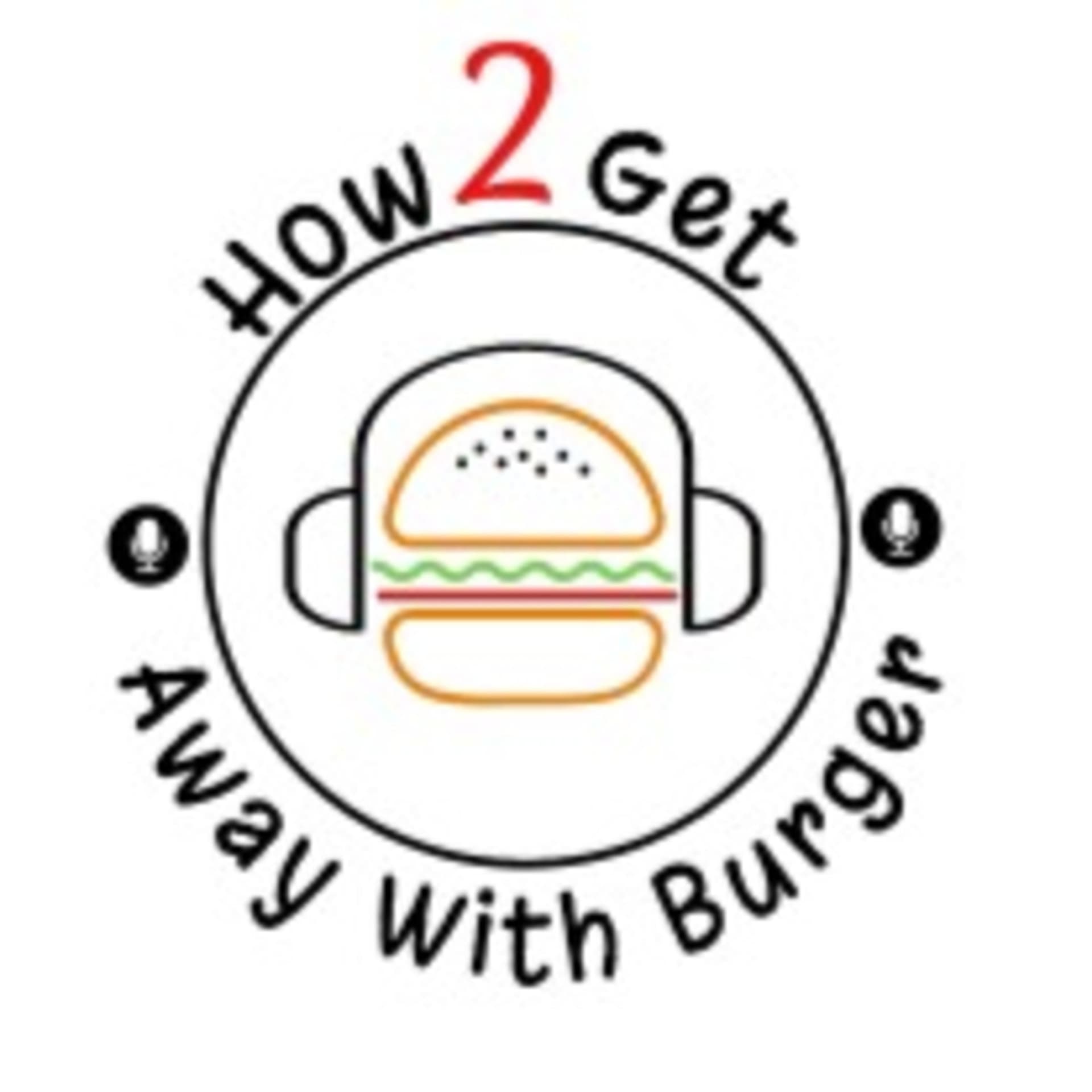 How 2 Get Away With Burger - Podcasts