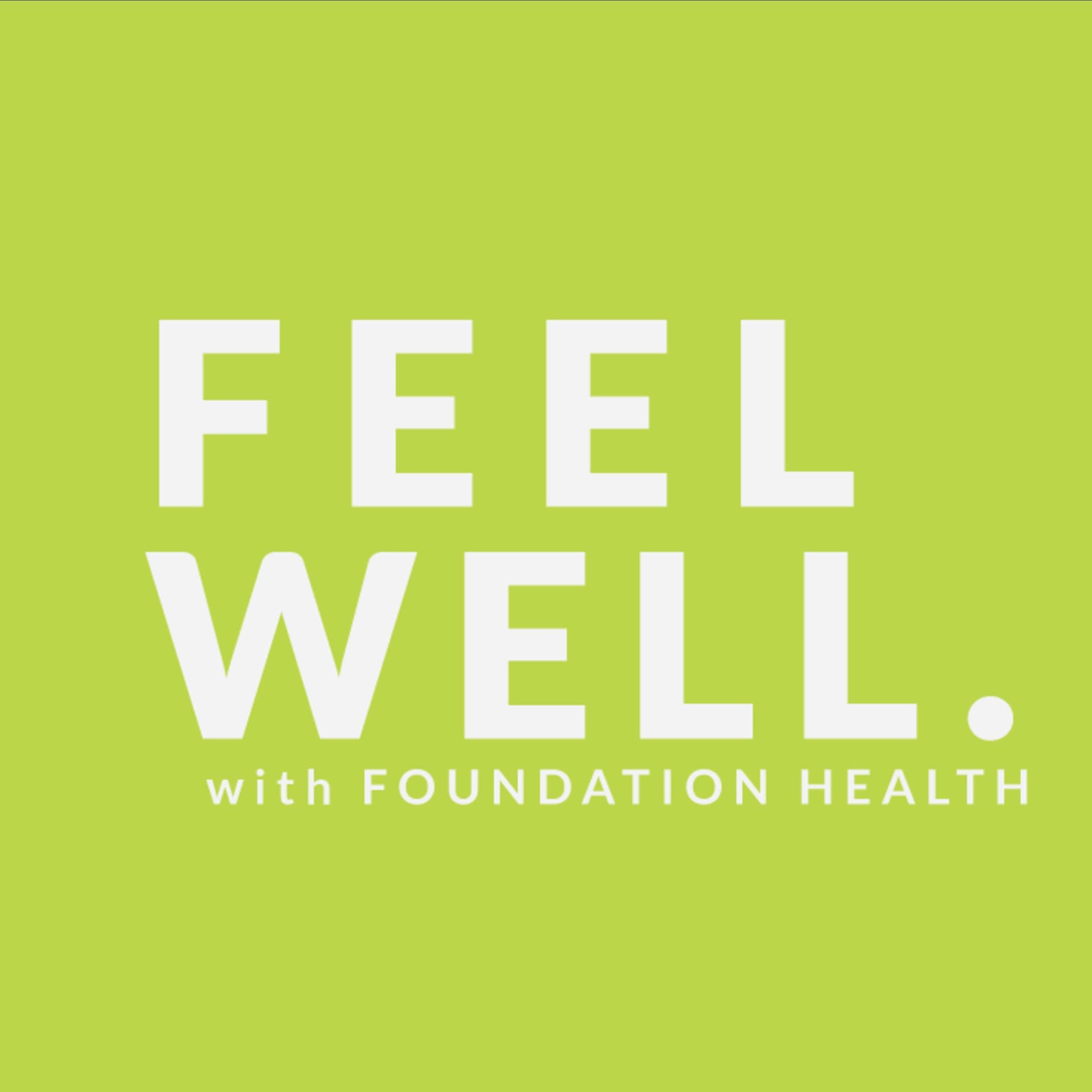 Feel Well with Foundation Health - Podcasts