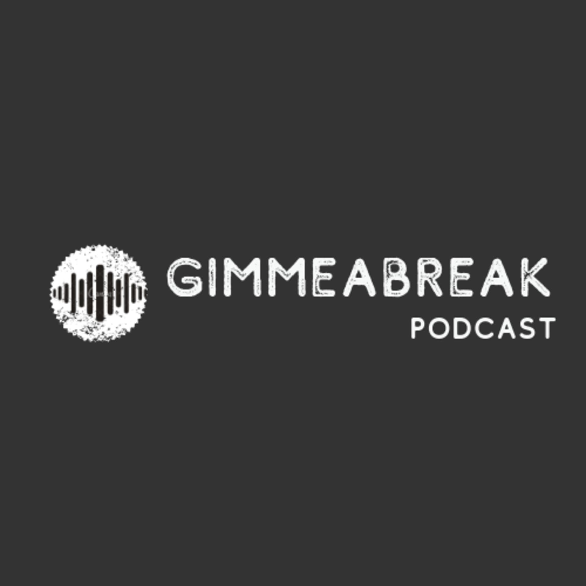 Gimmeabreak - Podcasts