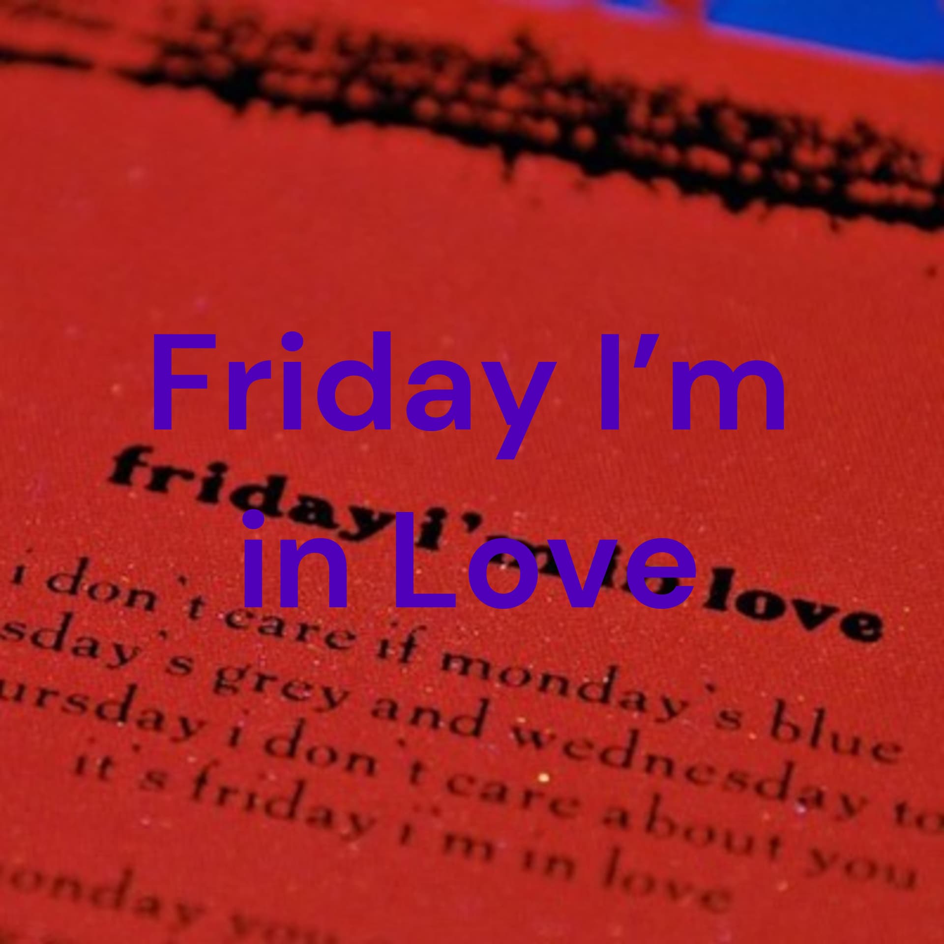 Friday I'm in Love - Podcasts